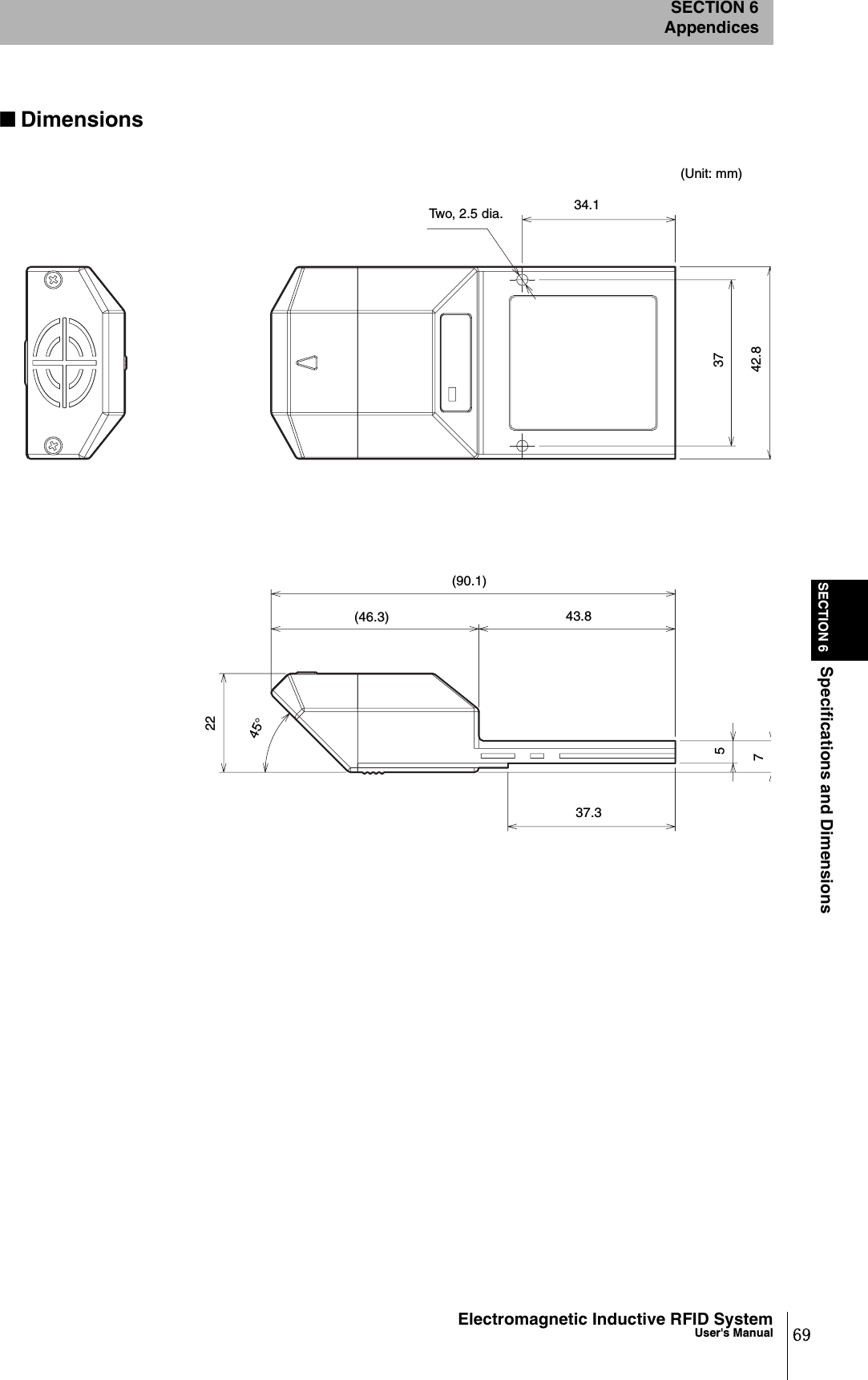 SECTION 6Specifications and DimensionsSECTION 6Appendices69Electromagnetic Inductive RFID SystemUser&apos;s Manual■DimensionsTwo, 2.5 dia.37.342.8(90.1)(46.3) 43.8752245°(Unit: mm)34.137