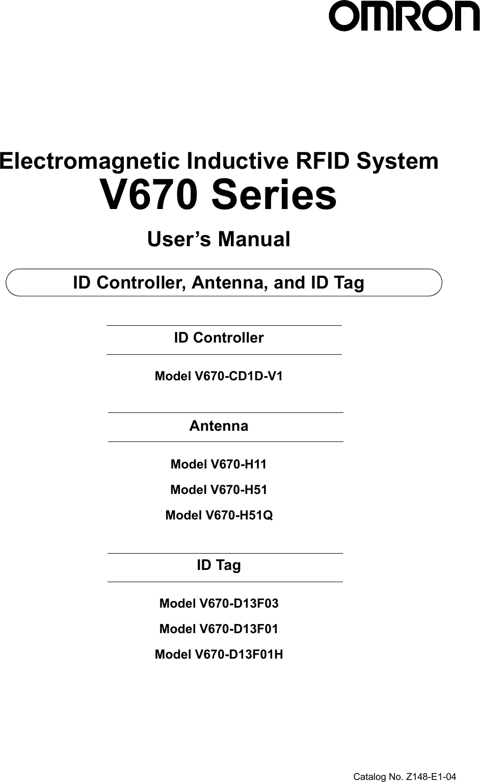 Electromagnetic Inductive RFID SystemV670 SeriesUser’s ManualID Controller, Antenna, and ID TagID ControllerModel V670-CD1D-V1AntennaModel V670-H11Model V670-H51Model V670-H51QID TagModel V670-D13F03Model V670-D13F01Model V670-D13F01HCatalog No. Z148-E1-04