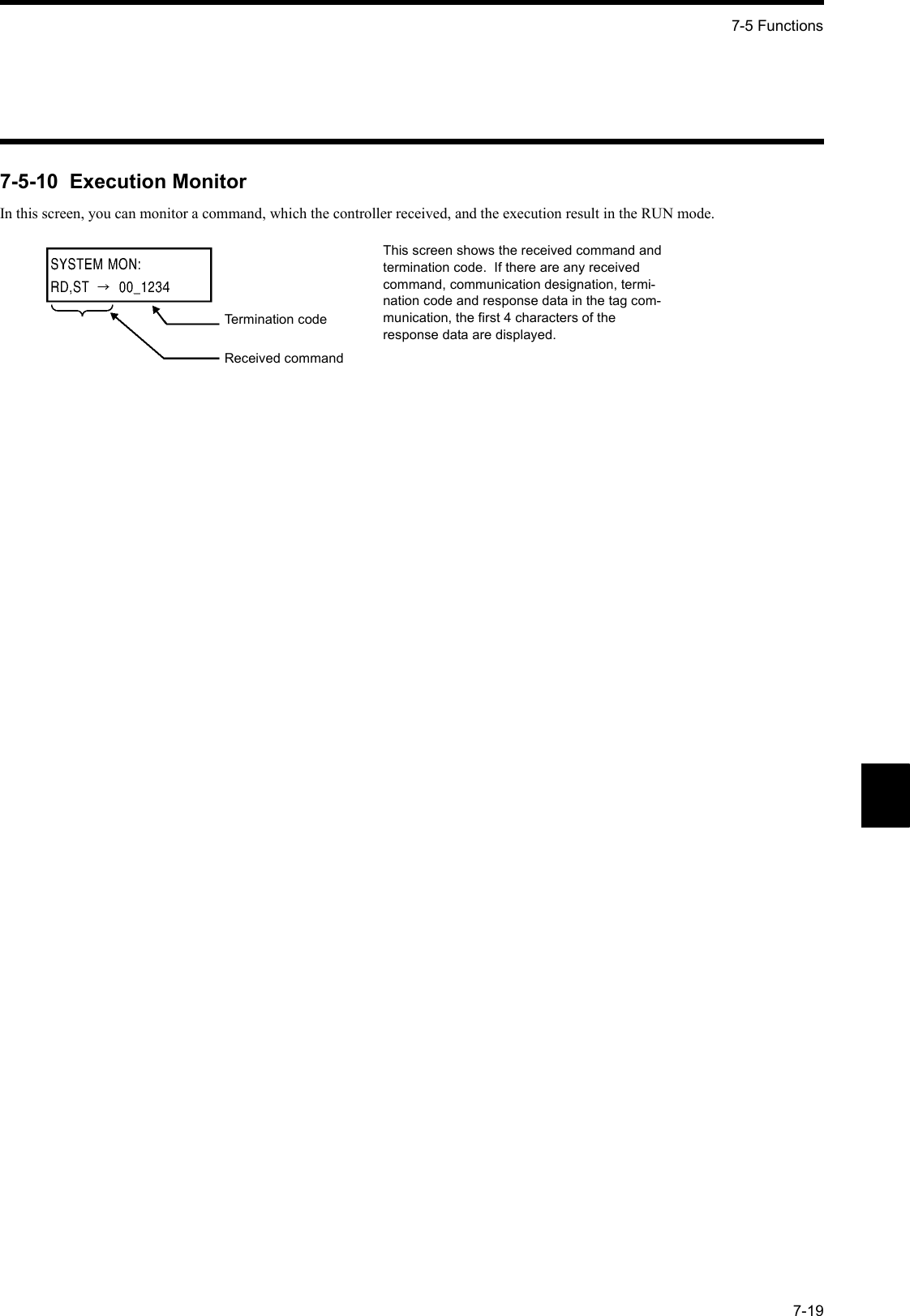 7-5 Functions7-197-5-10  Execution MonitorIn this screen, you can monitor a command, which the controller received, and the execution result in the RUN mode.Termination codeReceived commandThis screen shows the received command and termination code.  If there are any received command, communication designation, termi-nation code and response data in the tag com-munication, the first 4 characters of the response data are displayed.