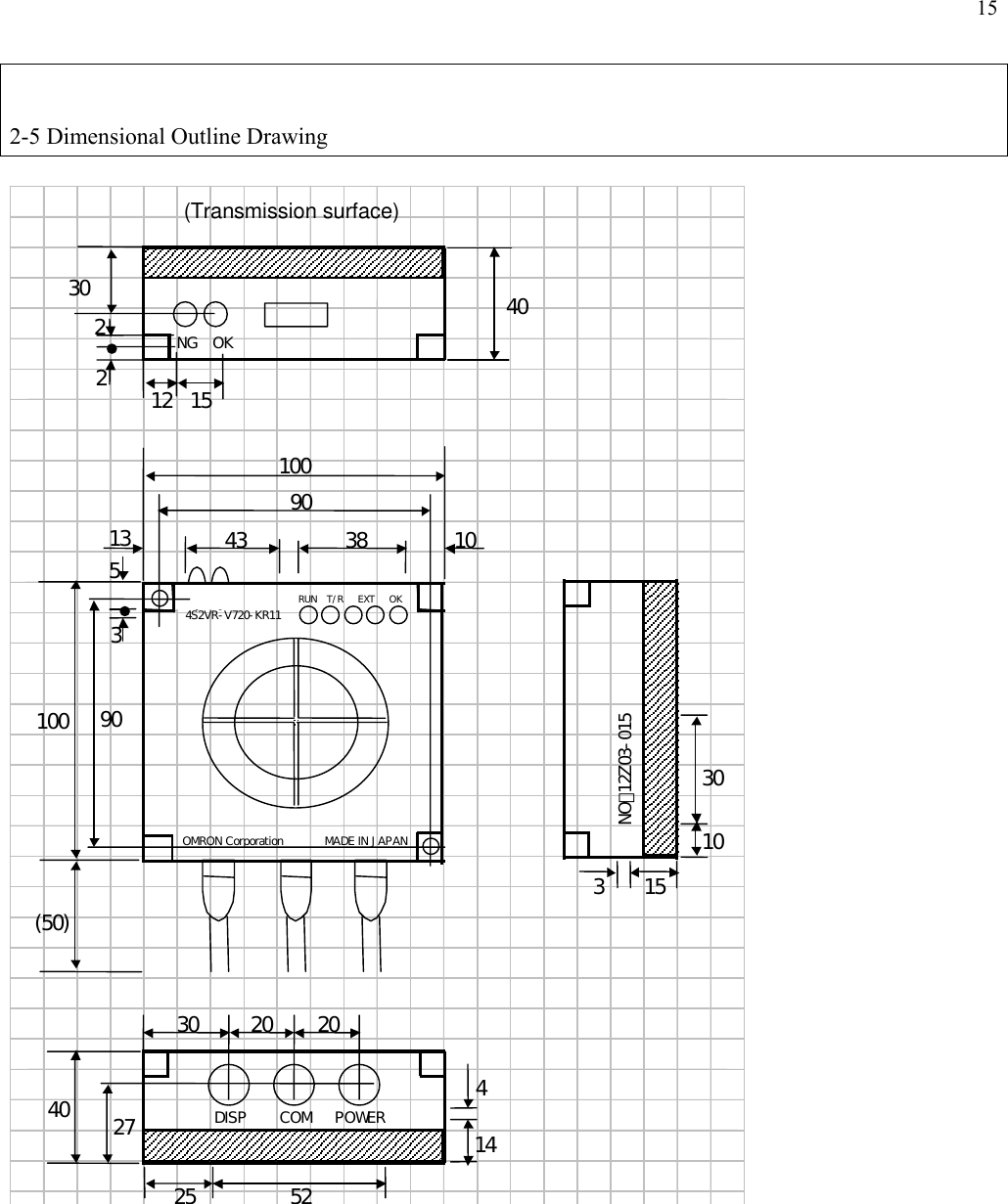 15   2-5 Dimensional Outline Drawing   2 (Transmission surface) 30 NG  OK 402 15 12 3040 DISP COM POWER 27 30 20 2025 52 4145 104S2VR-V720-KR11 RUN  T/R   EXT   OK   OMRON Corporation MADE IN JAPAN100 90 (50) 90 100 38 3 43 13 31510NO：12Z03-015  