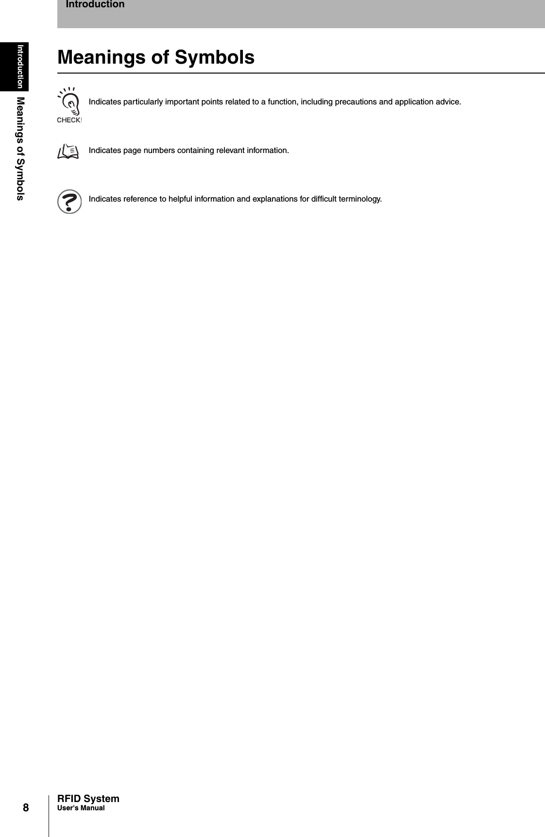 8Introduction Meanings of SymbolsRFID SystemUser&apos;s ManualIntroductionMeanings of SymbolsIndicates particularly important points related to a function, including precautions and application advice.Indicates page numbers containing relevant information.Indicates reference to helpful information and explanations for difficult terminology.