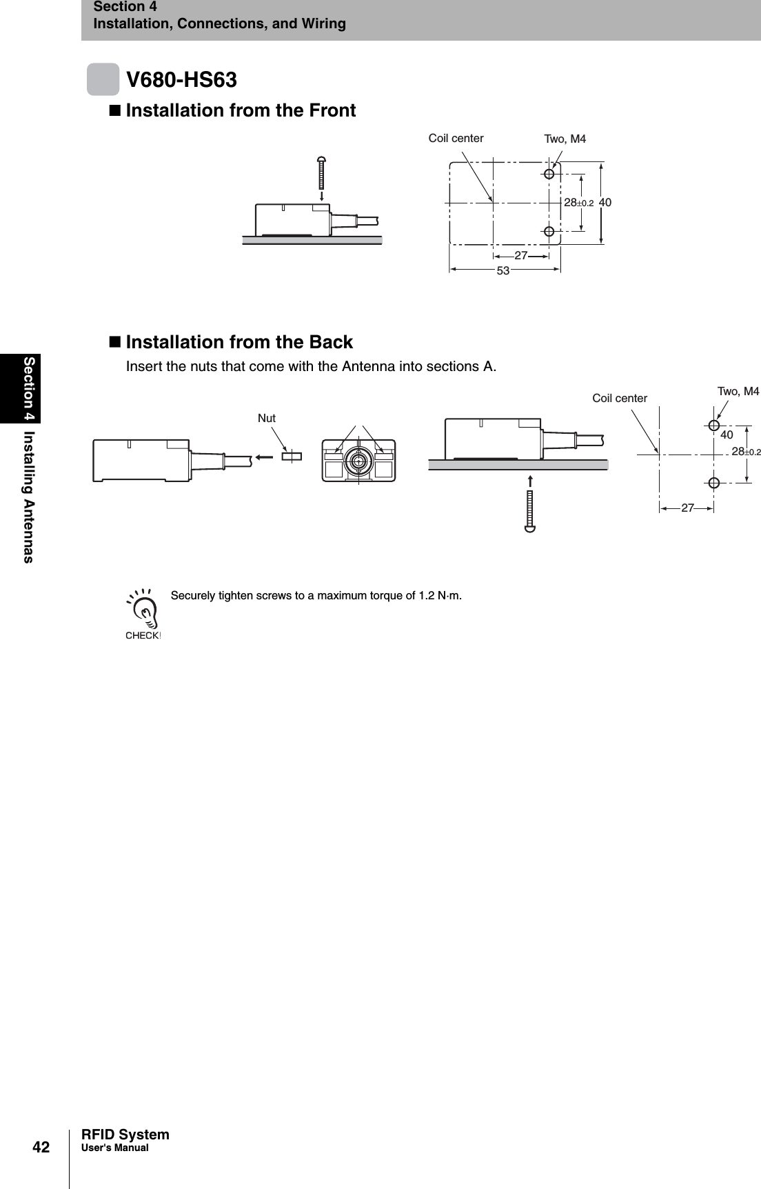 42Section 4 Installing AntennasRFID SystemUser&apos;s ManualSection 4Installation, Connections, and WiringV680-HS63Installation from the FrontInstallation from the BackInsert the nuts that come with the Antenna into sections A.Securely tighten screws to a maximum torque of 1.2 N·m.Coil center Two, M440275328±0.2Coil center Two, M4402728±0.2Nut