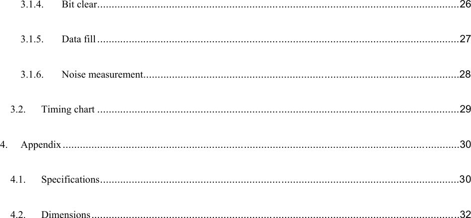 3.1.4. Bit clear..............................................................................................................................26 3.1.5. Data fill ..............................................................................................................................27 3.1.6. Noise measurement..............................................................................................................28 3.2. Timing chart ..............................................................................................................................29 4. Appendix ..........................................................................................................................................30 4.1. Specifications.............................................................................................................................30 4.2. Dimensions................................................................................................................................32  