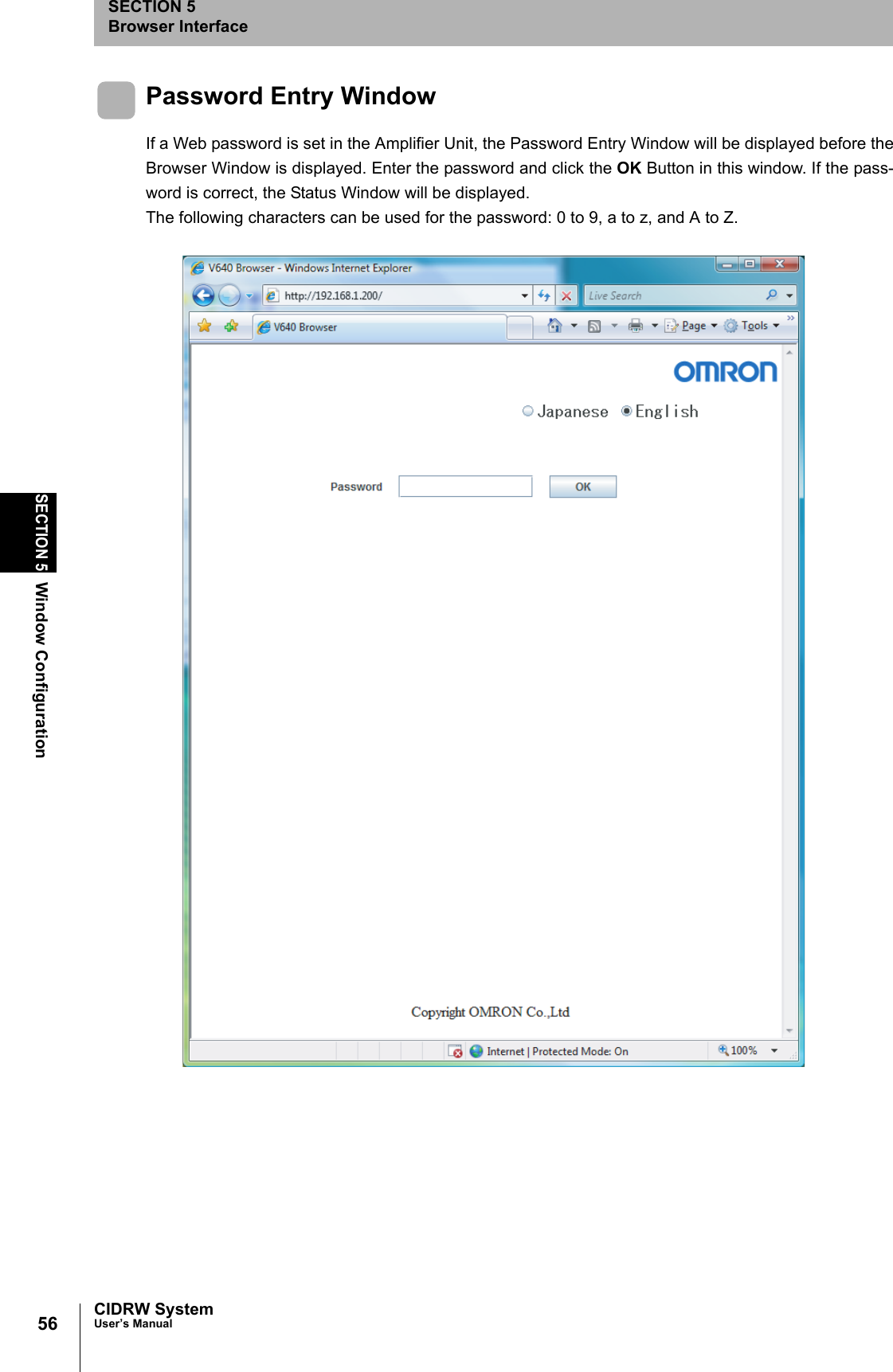 56SECTION 5Window ConfigurationCIDRW SystemUser’s ManualSECTION 5Browser InterfacePassword Entry WindowIf a Web password is set in the Amplifier Unit, the Password Entry Window will be displayed before theBrowser Window is displayed. Enter the password and click the OK Button in this window. If the pass-word is correct, the Status Window will be displayed. The following characters can be used for the password: 0 to 9, a to z, and A to Z.