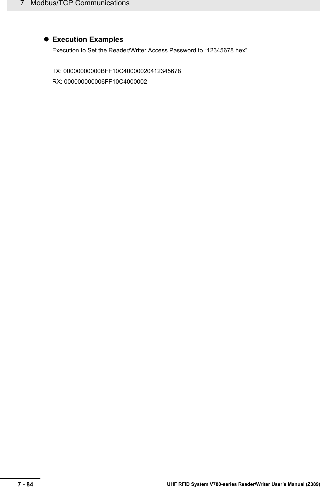 7   Modbus/TCP Communications7 - 84 UHF RFID System V780-series Reader/Writer User’s Manual (Z389)Execution ExamplesExecution to Set the Reader/Writer Access Password to “12345678 hex”TX: 00000000000BFF10C40000020412345678RX: 000000000006FF10C4000002