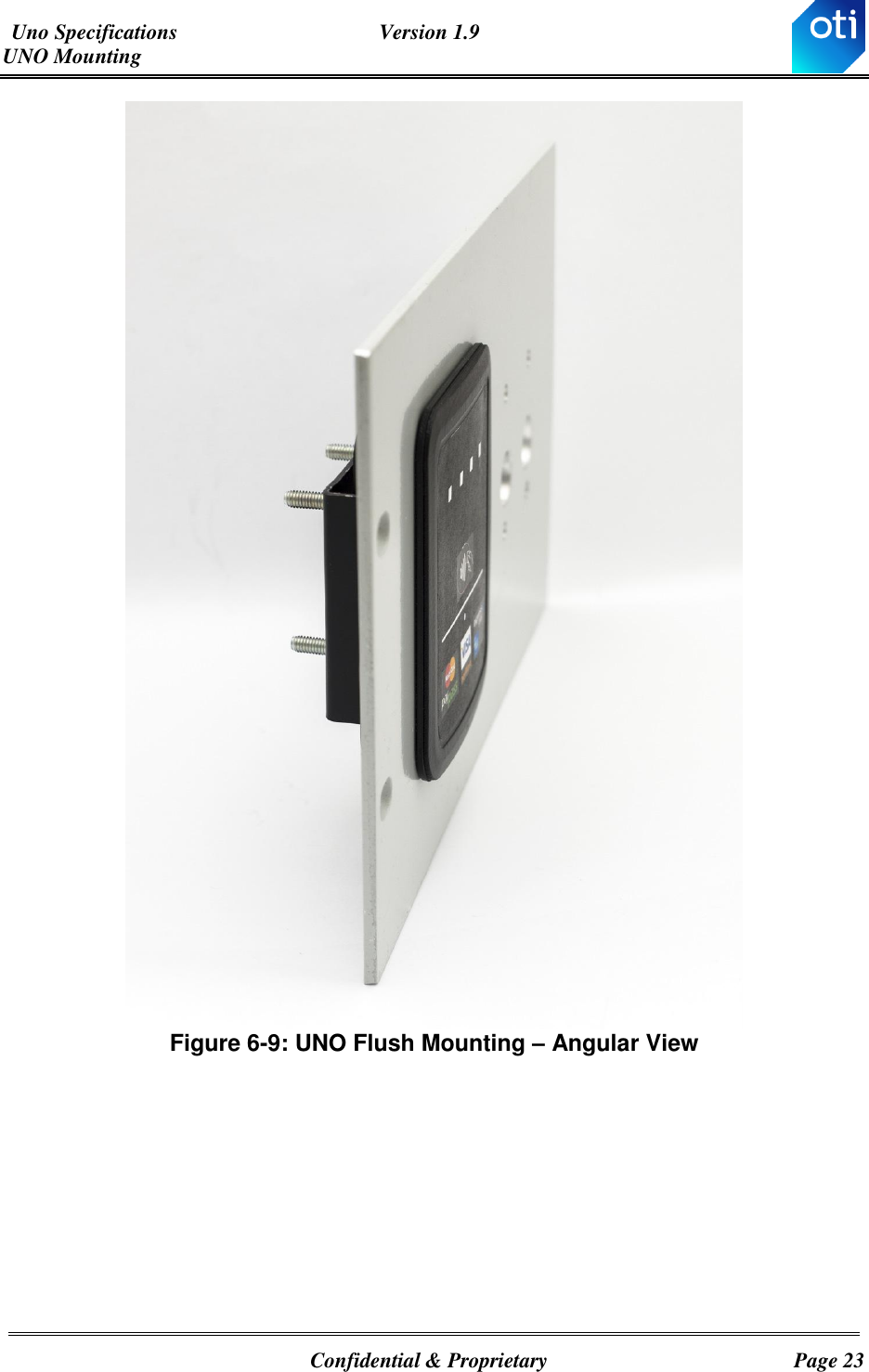 Uno Specifications  Version 1.9 UNO Mounting   Confidential &amp; Proprietary  Page 23  Figure ‎6-9: UNO Flush Mounting – Angular View  