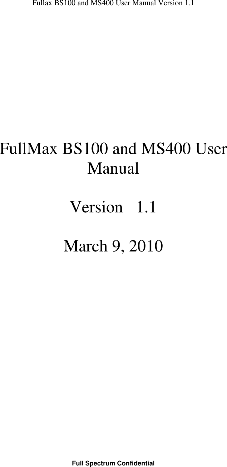 Fullax BS100 and MS400 User Manual Version 1.1  Full Spectrum Confidential              FullMax BS100 and MS400 User Manual  Version   1.1   March 9, 2010                     