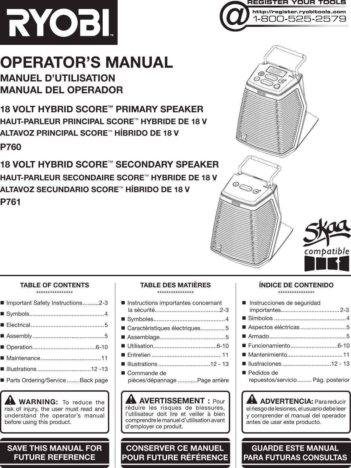 OPERATOR’S MANUALMANUEL D’UTILISATIONMANUAL DEL OPERADOR18 VOLT HYBRID SCORE™ PRIMARY SPEAKERHAUT-PARLEUR PRINCIPAL SCORE™ HYBRIDE DE 18 VALTAVOZ PRINCIPAL SCORE™ HÍBRIDO DE 18 VP76018 VOLT HYBRID SCORE™ SECONDARY SPEAKERHAUT-PARLEUR SECONDAIRE SCORE™ HYBRIDE DE 18 VALTAVOZ SECUNDARIO SCORE™ HÍBRIDO DE 18 VP761WARNING: To reduce the risk of injury, the user must read and understand the operator’s manual before using this product.SAVE THIS MANUAL FOR FUTURE REFERENCEADVERTENCIA: Para reducir el riesgo de lesiones, el usuario debe leer y comprender el manual del operador antes de usar este producto. AVERTISSEMENT : Pour réduire les risques de blessures, l’utilisateur doit lire et veiller à bien comprendre le manuel d’utilisation avant d’employer ce produit.GUARDE ESTE MANUAL PARA FUTURAS CONSULTASCONSERVER CE MANUEL POUR FUTURE RÉFÉRENCETABLE OF CONTENTS**************** Important Safety Instructions ..........2-3 Symbols ..............................................4 Electrical ............................................. 5 Assembly ............................................ 5 Operation .......................................6-10 Maintenance ..................................... 11 Illustrations .................................12 -13  Parts Ordering/Service ........Back pageTABLE DES MATIÈRES**************** Instructions importantes concernant la sécurité ........................................2-3 Symboles ............................................4 Caractéristiques électriques ...............5 Assemblage ........................................5 Utilisation .......................................6-10 Entretien ...........................................11 Illustrations ................................12 - 13 Commande de  pièces/dépannage ............Page arrièreÍNDICE DE CONTENIDO****************  Instrucciones de seguridad  importantes.................................... 2-3 Símbolos ............................................4 Aspectos eléctricas ............................5 Armado ............................................... 5 Funcionamiento .............................6-10 Mantenimiento ..................................11 Ilustraciones ..............................12 - 13 Pedidos de  repuestos/servicio ......... Pág. posterior