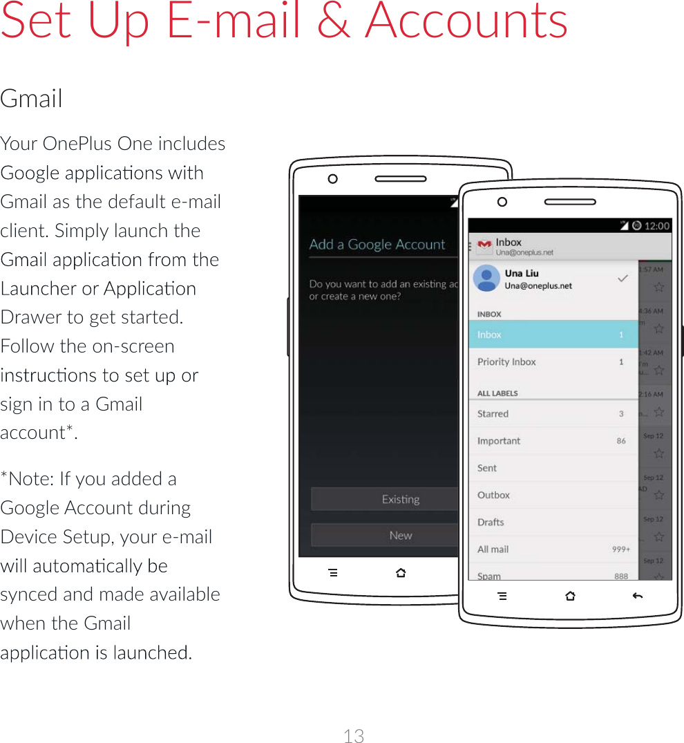 Your OnePlus One includes Gmail as the default e-mail client. Simply launch the Drawer to get started. Follow the on-screen sign in to a Gmail account*.*Note: If you added a Google Account during Device Setup, your e-mail synced and made available when the Gmail Set Up E-mail &amp; AccountsGmail13