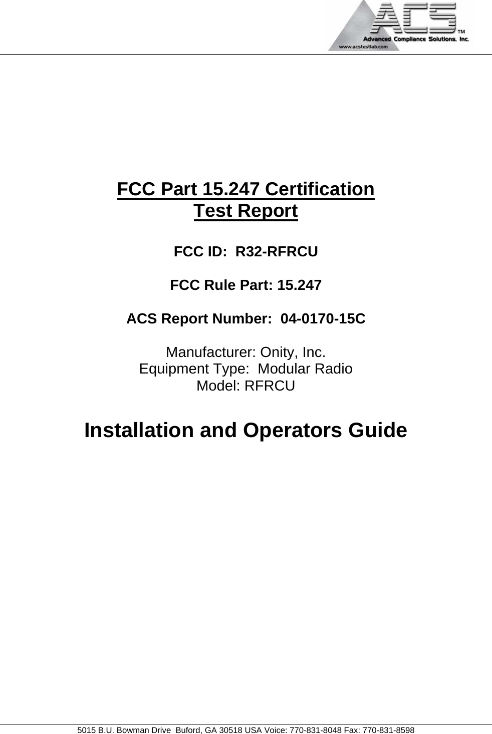                                             5015 B.U. Bowman Drive  Buford, GA 30518 USA Voice: 770-831-8048 Fax: 770-831-8598        FCC Part 15.247 Certification Test Report  FCC ID:  R32-RFRCU  FCC Rule Part: 15.247  ACS Report Number:  04-0170-15C   Manufacturer: Onity, Inc. Equipment Type:  Modular Radio Model: RFRCU  Installation and Operators Guide            