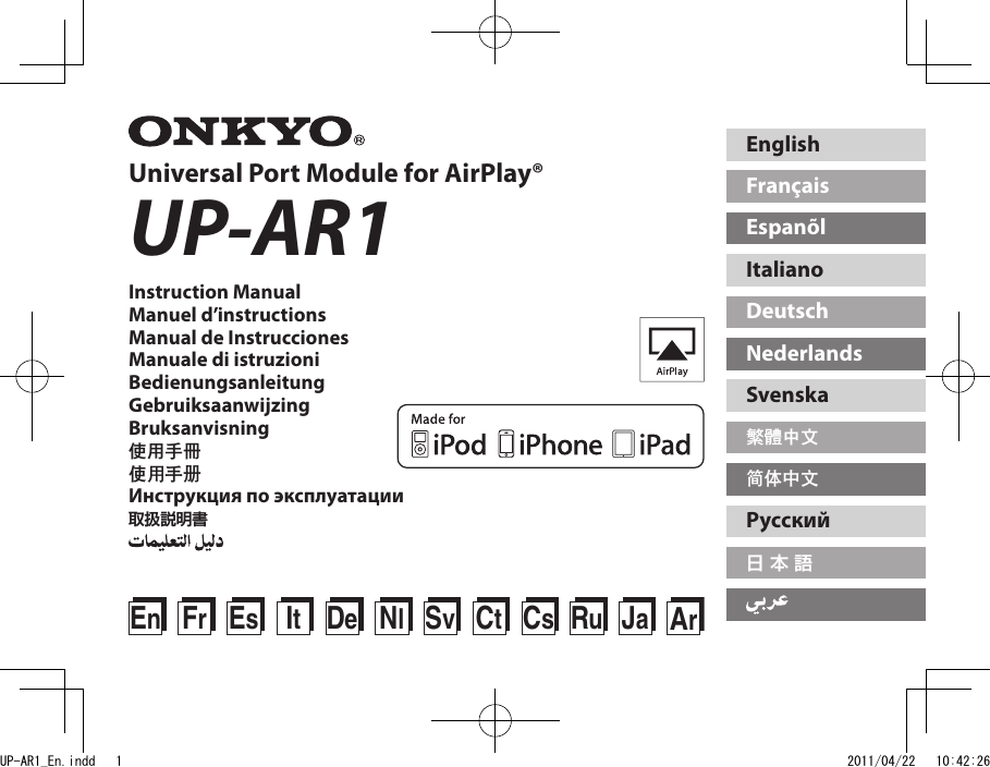 Universal Port Module for AirPlay®UP-AR1Instruction ManualManuel d’instructionsManual de InstruccionesManuale di istruzioniBedienungsanleitungGebruiksaanwijzingBruksanvisning使用手冊使用手册Инструкция по эксплуатации取扱説明書En  Fr  EsDeIt  NlSvCtCsRuJaArEnglishFrançaisEspanõlItalianoDeutschNederlandsSvenska繁體中文简体中文Русский日 本 語UP-AR1_En.indd   1 2011/04/22   10:42:26