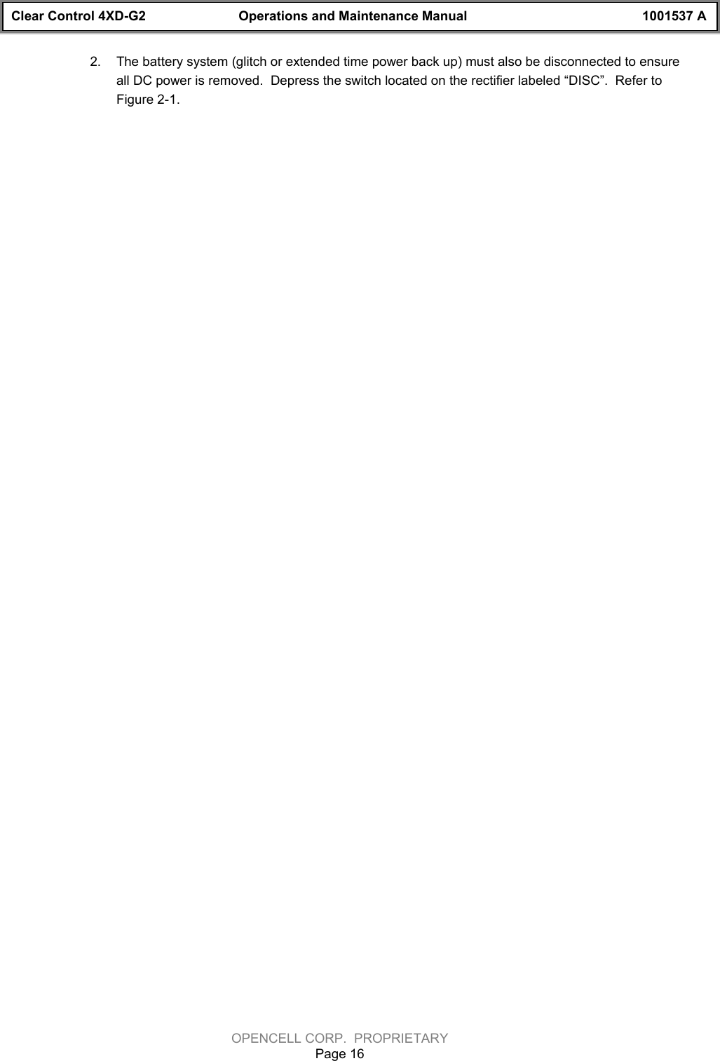 Clear Control 4XD-G2 Operations and Maintenance Manual 1001537 AOPENCELL CORP.  PROPRIETARYPage 162.  The battery system (glitch or extended time power back up) must also be disconnected to ensureall DC power is removed.  Depress the switch located on the rectifier labeled “DISC”.  Refer toFigure 2-1.