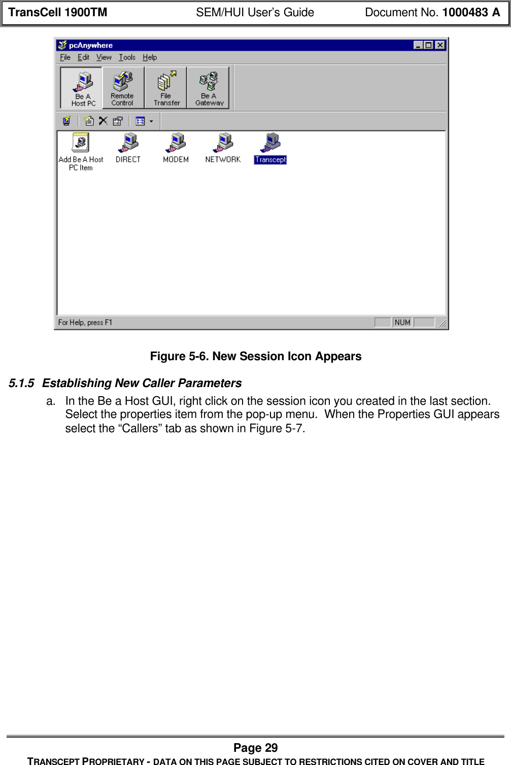 TransCell 1900TM SEM/HUI User’s Guide Document No. 1000483 APage 29TRANSCEPT PROPRIETARY - DATA ON THIS PAGE SUBJECT TO RESTRICTIONS CITED ON COVER AND TITLEFigure 5-6. New Session Icon Appears5.1.5 Establishing New Caller Parametersa. In the Be a Host GUI, right click on the session icon you created in the last section.Select the properties item from the pop-up menu. When the Properties GUI appearsselect the “Callers” tab as shown in Figure 5-7.