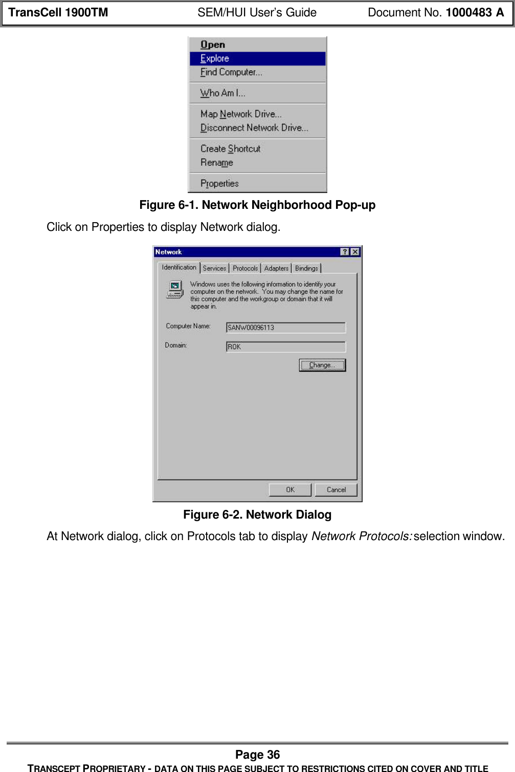 TransCell 1900TM SEM/HUI User’s Guide Document No. 1000483 APage 36TRANSCEPT PROPRIETARY - DATA ON THIS PAGE SUBJECT TO RESTRICTIONS CITED ON COVER AND TITLEFigure 6-1. Network Neighborhood Pop-upClick on Properties to display Network dialog.Figure 6-2. Network DialogAt Network dialog, click on Protocols tab to display Network Protocols: selection window.