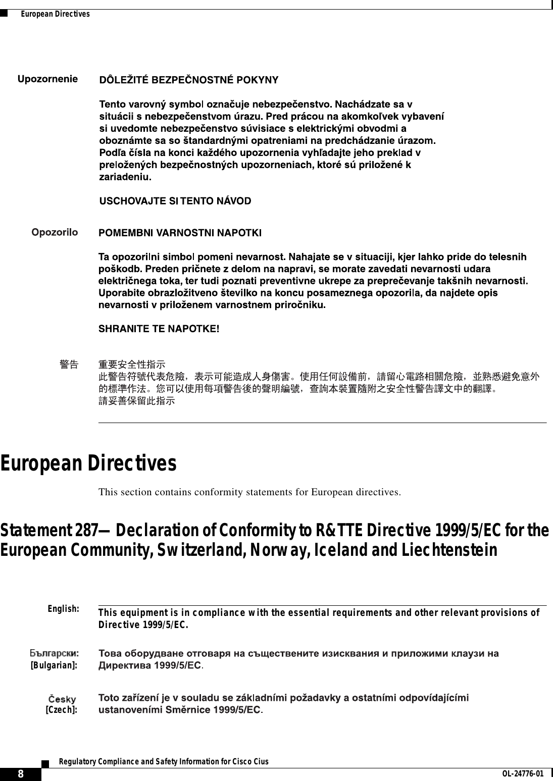  8Regulatory Compliance and Safety Information for Cisco Cius OL-24776-01  European DirectivesEuropean DirectivesThis section contains conformity statements for European directives.Statement 287—Declaration of Conformity to R&amp;TTE Directive 1999/5/EC for the European Community, Switzerland, Norway, Iceland and LiechtensteinEnglish:This equipment is in compliance with the essential requirements and other relevant provisions of Directive 1999/5/EC.[Bulgarian]: [Czech]: 
