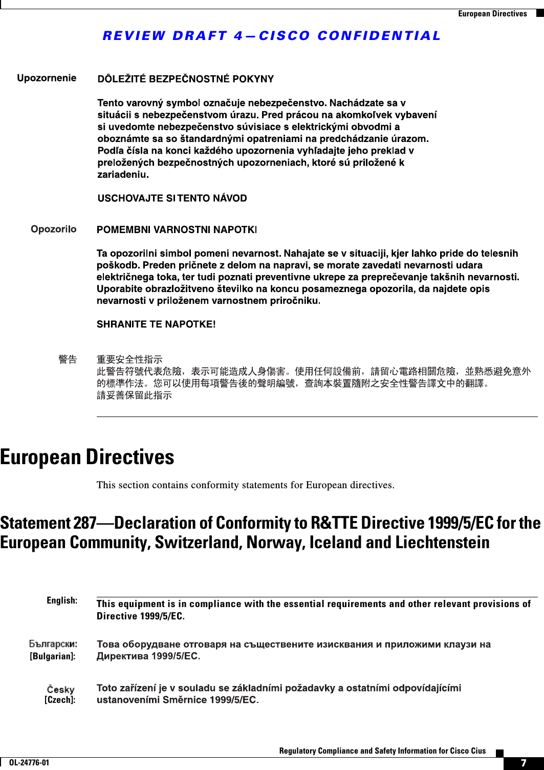 REVIEW DRAFT 4—CISCO CONFIDENTIAL7Regulatory Compliance and Safety Information for Cisco CiusOL-24776-01  European DirectivesEuropean DirectivesThis section contains conformity statements for European directives.Statement 287—Declaration of Conformity to R&amp;TTE Directive 1999/5/EC for the European Community, Switzerland, Norway, Iceland and LiechtensteinEnglish:This equipment is in compliance with the essential requirements and other relevant provisions of Directive 1999/5/EC.[Bulgarian]: [Czech]: 