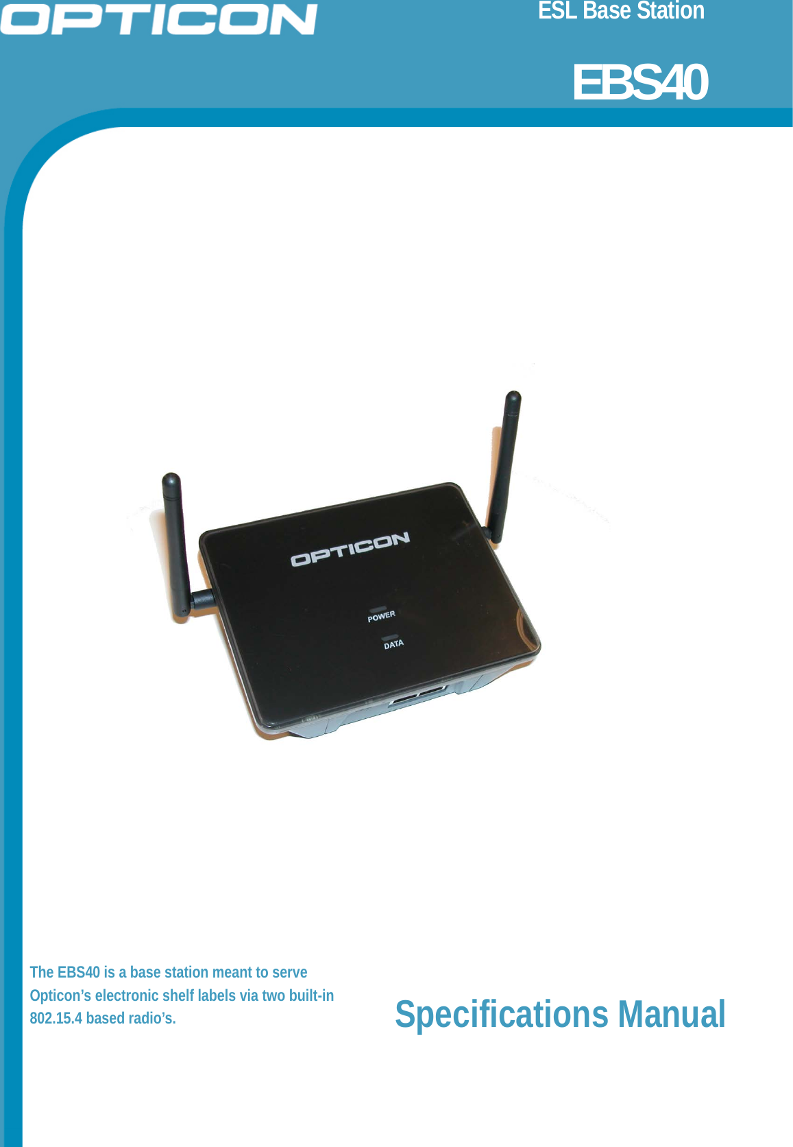 ESL Base Station                        EBS40               The EBS40 is a base station meant to serve Opticon’s electronic shelf labels via two built-in 802.15.4 based radio’s.  Specifications Manual   