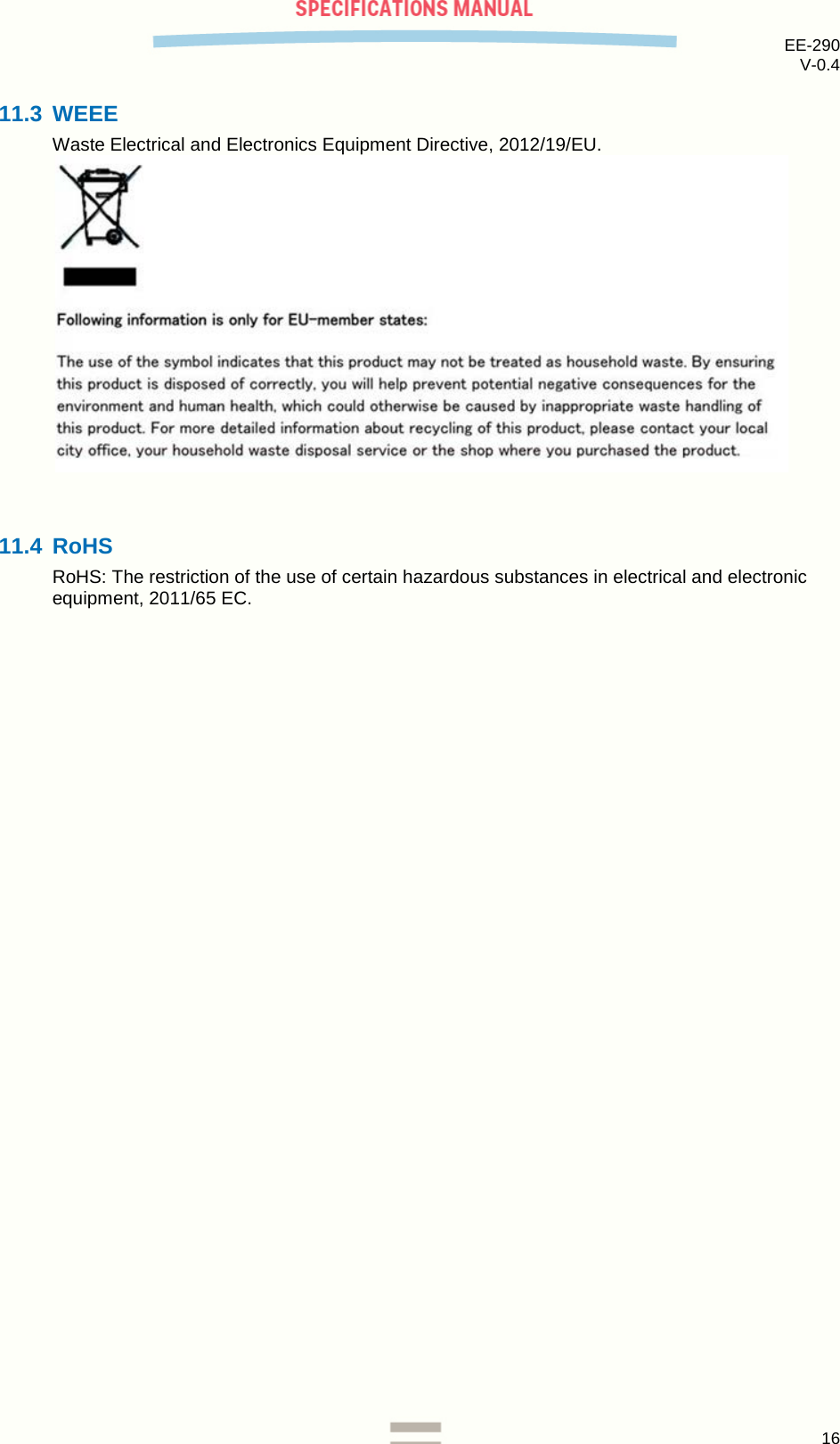 EE-290 V-0.4  11.3 WEEE Waste Electrical and Electronics Equipment Directive, 2012/19/EU.    11.4 RoHS RoHS: The restriction of the use of certain hazardous substances in electrical and electronic equipment, 2011/65 EC.    16  