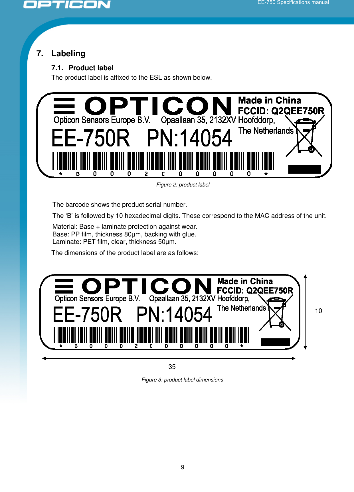  -        9  7.  Labeling  7.1.  Product label The product label is affixed to the ESL as shown below.  The barcode shows the product serial number.  Bwed by 10 hexadecimal digits. These correspond to the MAC address of the unit.  Material: Base + laminate protection against wear. Base: PP film, thickness 80µm, backing with glue. Laminate: PET film, clear, thickness 50µm. The dimensions of the product label are as follows:     Figure 2: product label      Figure 3: product label dimensions 35 10 