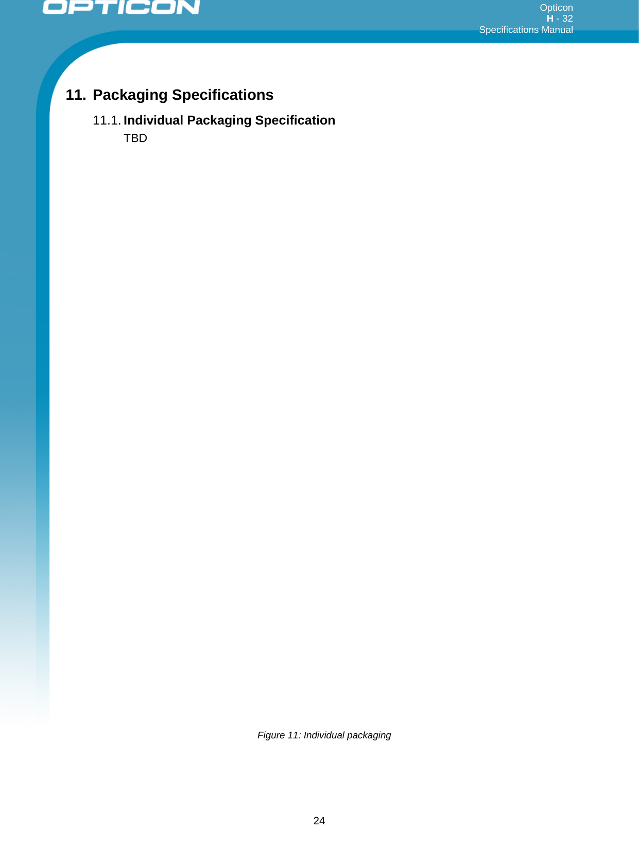 Opticon H - 32  Specifications Manual      24 11. Packaging Specifications 11.1. Individual Packaging Specification TBD                                         Figure 11: Individual packaging  
