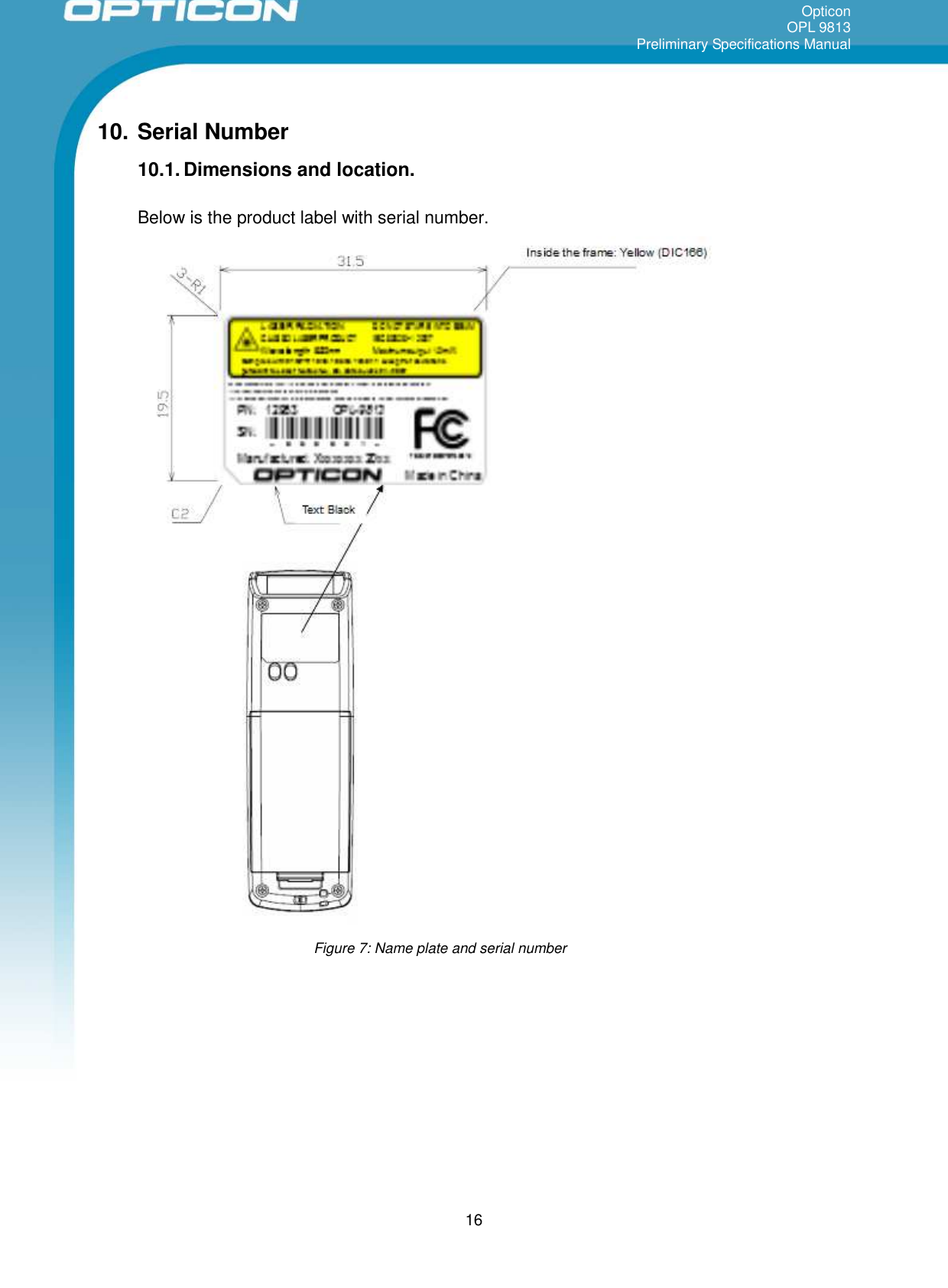 OpticonOPL 9813Preliminary Specifications Manual1610. Serial Number10.1. Dimensions and location.Below is the product label with serial number.Figure 7: Name plate and serial number