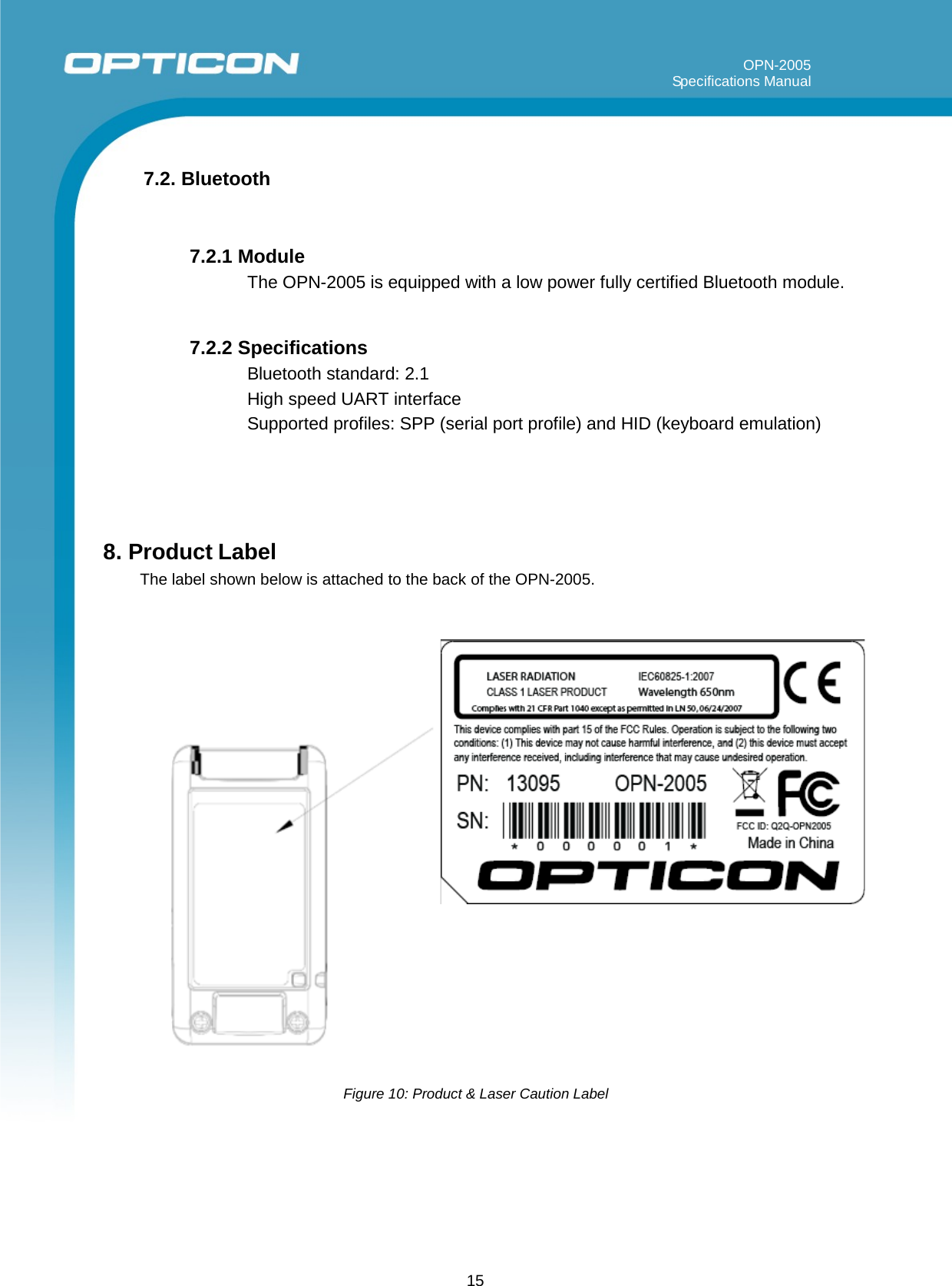 15                 OPN-2005                                                                                                                                                                   Specifications Manual       7.2. Bluetooth   7.2.1 Module The OPN-2005 is equipped with a low power fully certified Bluetooth module.  7.2.2 Specifications Bluetooth standard: 2.1 High speed UART interface Supported profiles: SPP (serial port profile) and HID (keyboard emulation)    8. Product Label The label shown below is attached to the back of the OPN-2005.                                    Figure 10: Product &amp; Laser Caution Label      