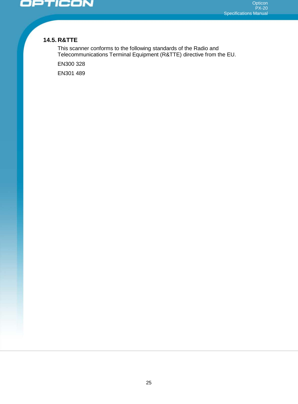 25   Opticon PX-20 Specifications Manual     14.5. R&amp;TTE This scanner conforms to the following standards of the Radio and Telecommunications Terminal Equipment (R&amp;TTE) directive from the EU.  EN300 328  EN301 489 