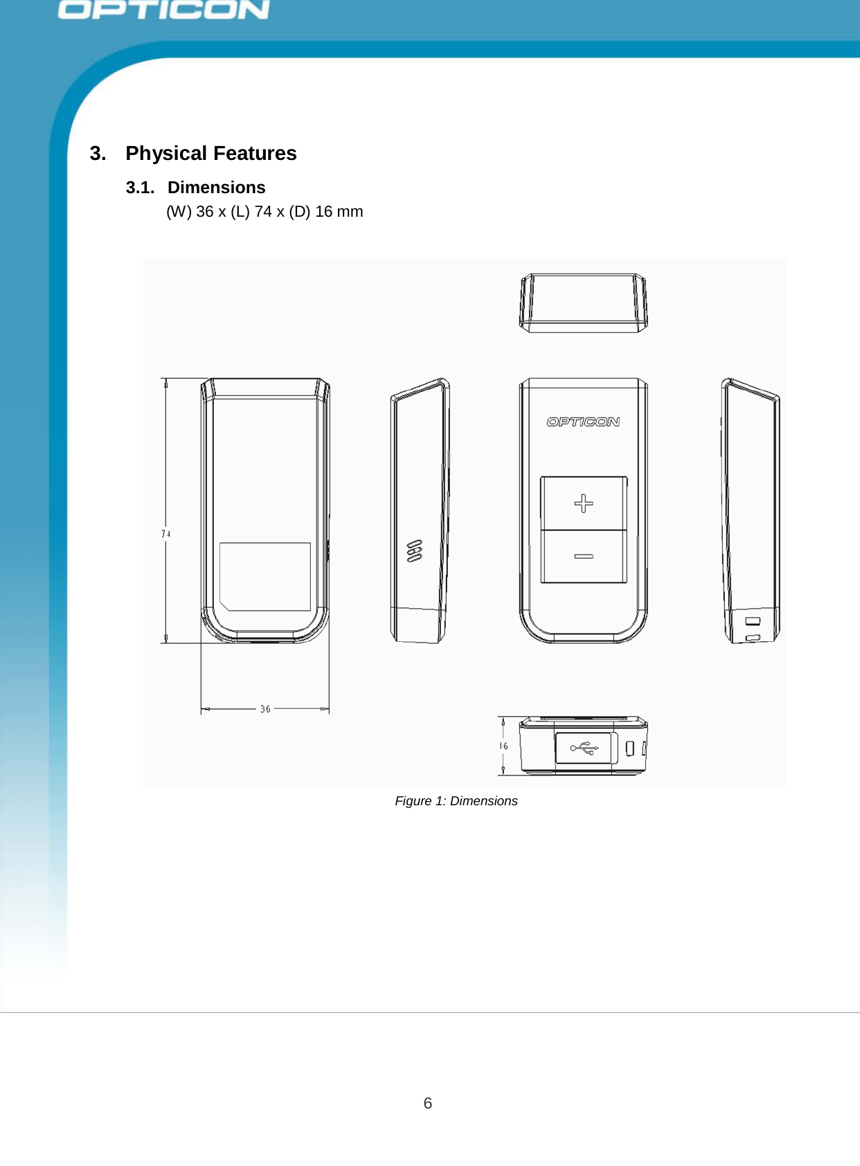 6 Opticon PX-20 Specifications Manual         3.  Physical Features  3.1.  Dimensions (W) 36 x (L) 74 x (D) 16 mm                                         Figure 1: Dimensions 