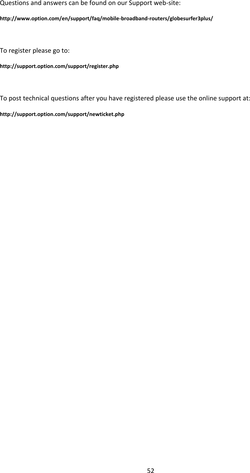 52 Questions and answers can be found on our Support web-site: http://www.option.com/en/support/faq/mobile-broadband-routers/globesurfer3plus/  To register please go to: http://support.option.com/support/register.php  To post technical questions after you have registered please use the online support at: http://support.option.com/support/newticket.php                      