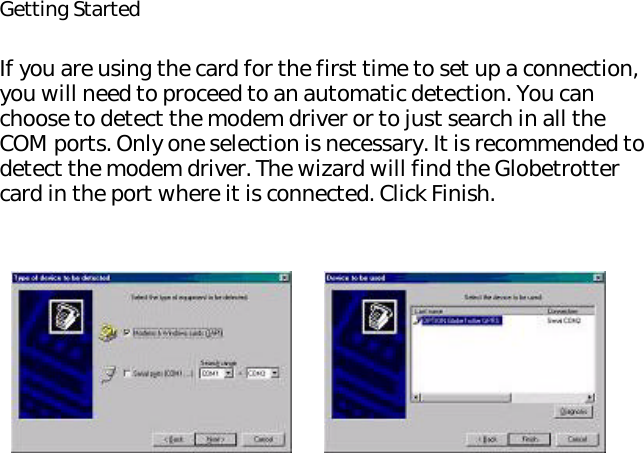 Getting StartedIf you are using the card for the first time to set up a connection, you will need to proceed to an automatic detection. You can choose to detect the modem driver or to just search in all the COM ports. Only one selection is necessary. It is recommended to detect the modem driver. The wizard will find the Globetrotter card in the port where it is connected. Click Finish.