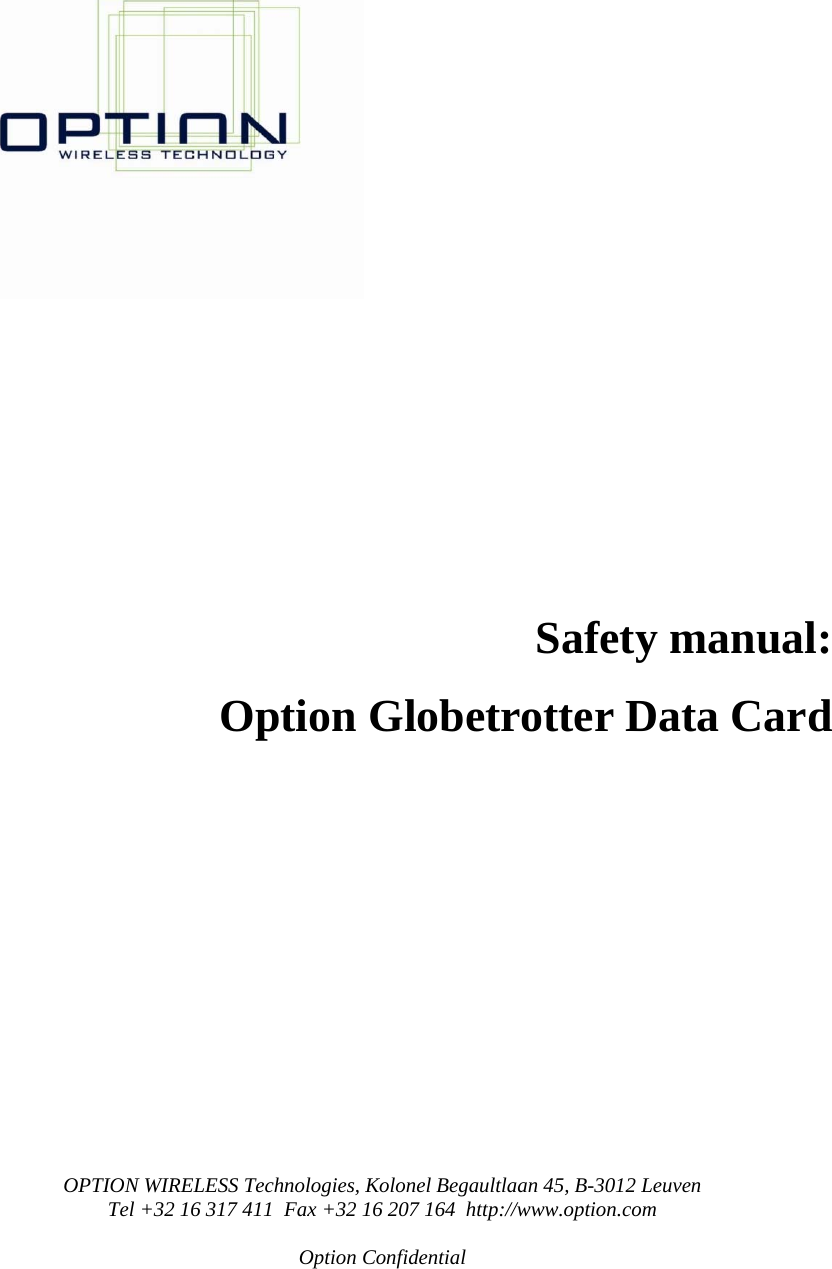            Safety manual:  Option Globetrotter Data Card             OPTION WIRELESS Technologies, Kolonel Begaultlaan 45, B-3012 Leuven Tel +32 16 317 411  Fax +32 16 207 164  http://www.option.com  Option Confidential   