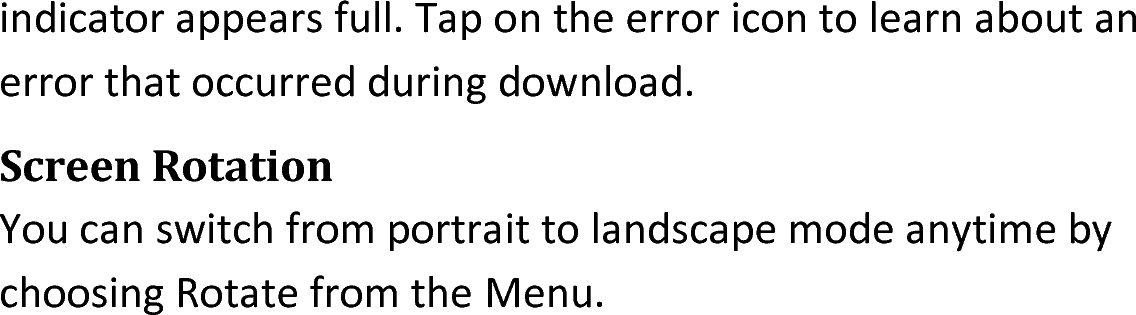indicator appears full. Tap on the error icon to learn about an error that occurred during download.Screen RotationYou can switch from portrait to landscape mode anytime by choosing Rotate from the Menu.