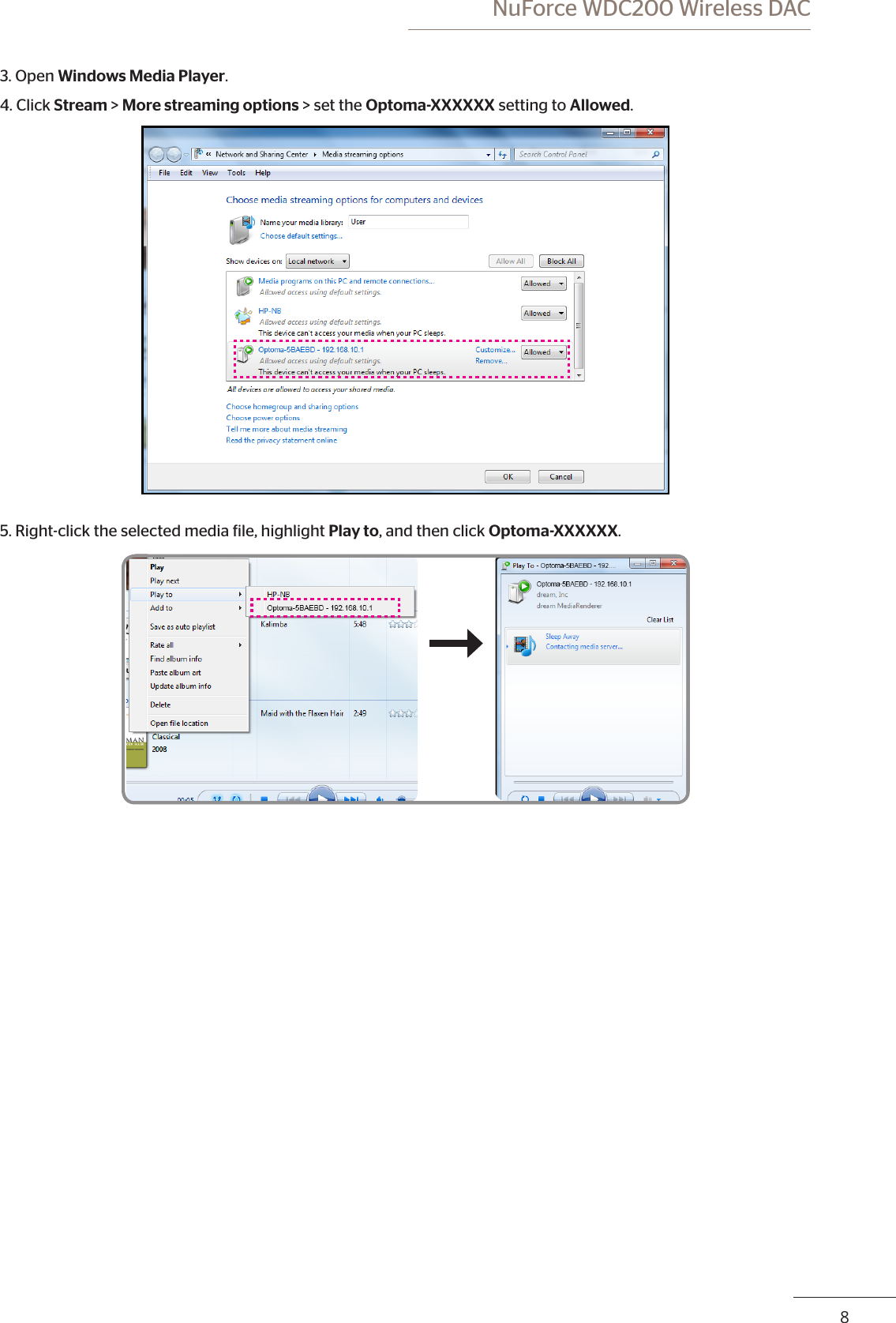 8 NuForce WDC200 Wireless DAC3. Open Windows Media Player.4. Click Stream &gt; More streaming options &gt; set the Optoma-XXXXXX setting to Allowed.5. Right-click the selected media ile, highlight Play to, and then click Optoma-XXXXXX.