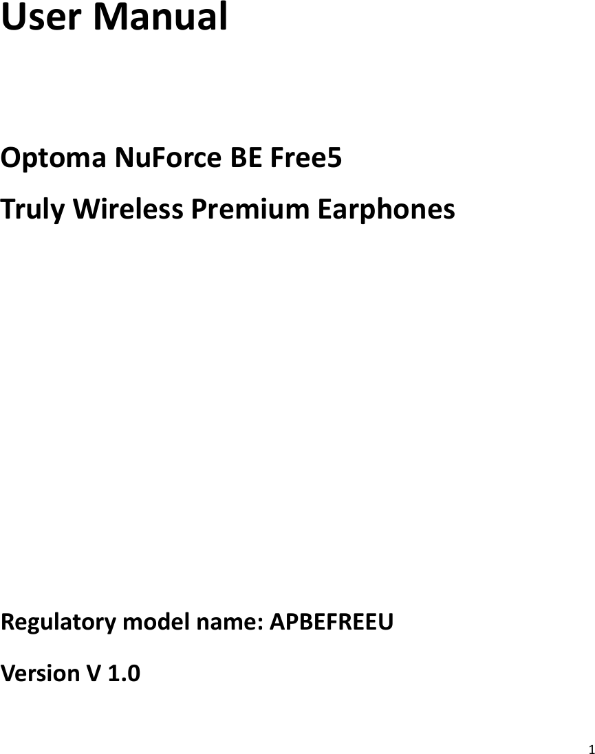 1     User Manual  Optoma NuForce BE Free5 Truly Wireless Premium Earphones      Regulatory model name: APBEFREEU Version V 1.0 