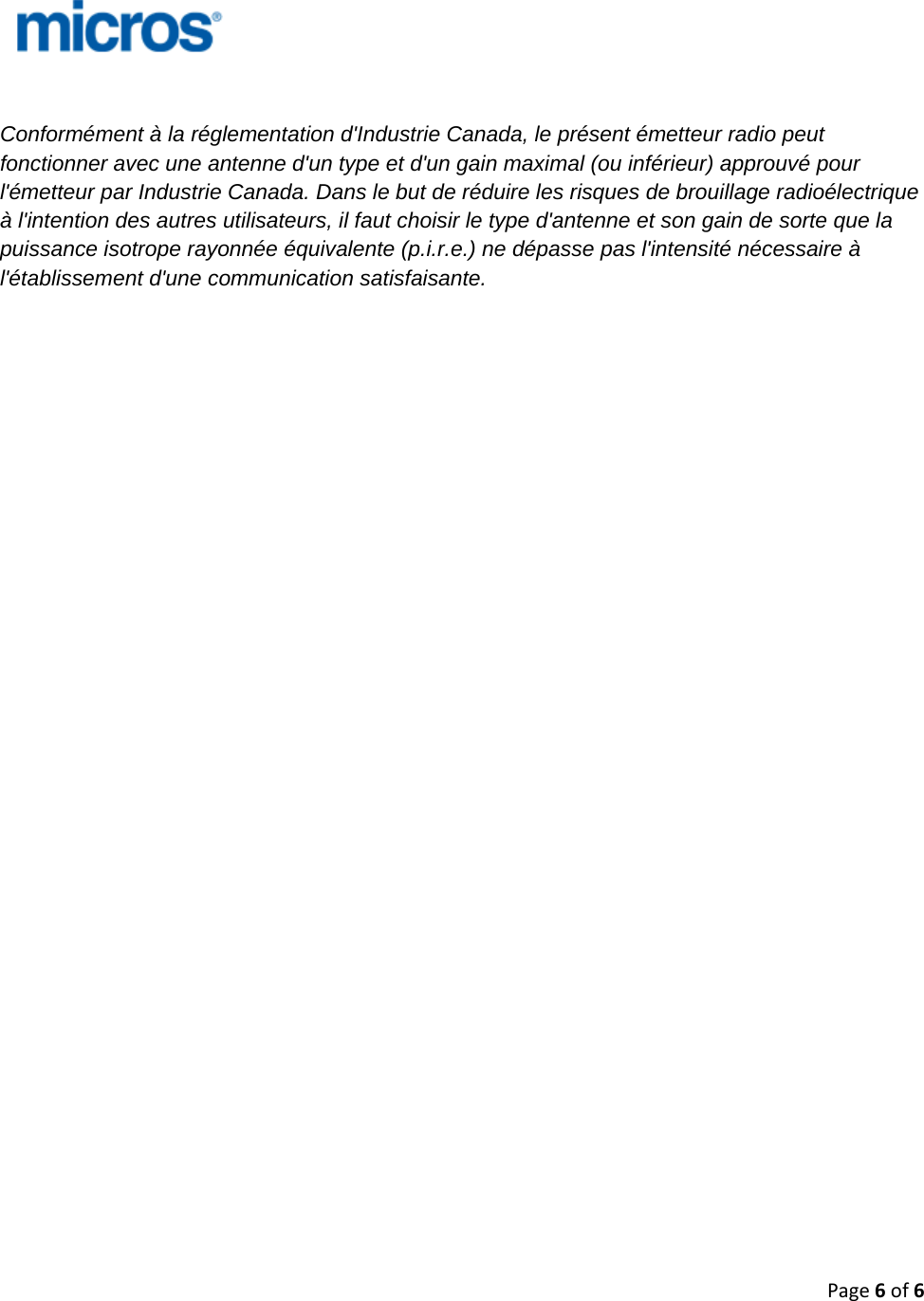 Page6of6   Conformément à la réglementation d&apos;Industrie Canada, le présent émetteur radio peut fonctionner avec une antenne d&apos;un type et d&apos;un gain maximal (ou inférieur) approuvé pour l&apos;émetteur par Industrie Canada. Dans le but de réduire les risques de brouillage radioélectrique à l&apos;intention des autres utilisateurs, il faut choisir le type d&apos;antenne et son gain de sorte que la puissance isotrope rayonnée équivalente (p.i.r.e.) ne dépasse pas l&apos;intensité nécessaire à l&apos;établissement d&apos;une communication satisfaisante.                            