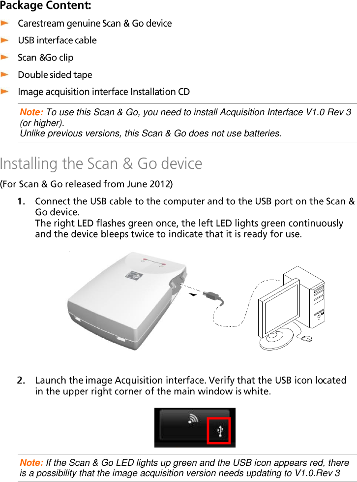      Note: To use this Scan &amp; Go, you need to install Acquisition Interface V1.0 Rev 3 (or higher). Unlike previous versions, this Scan &amp; Go does not use batteries.      Note: If the Scan &amp; Go LED lights up green and the USB icon appears red, there is a possibility that the image acquisition version needs updating to V1.0.Rev 3 