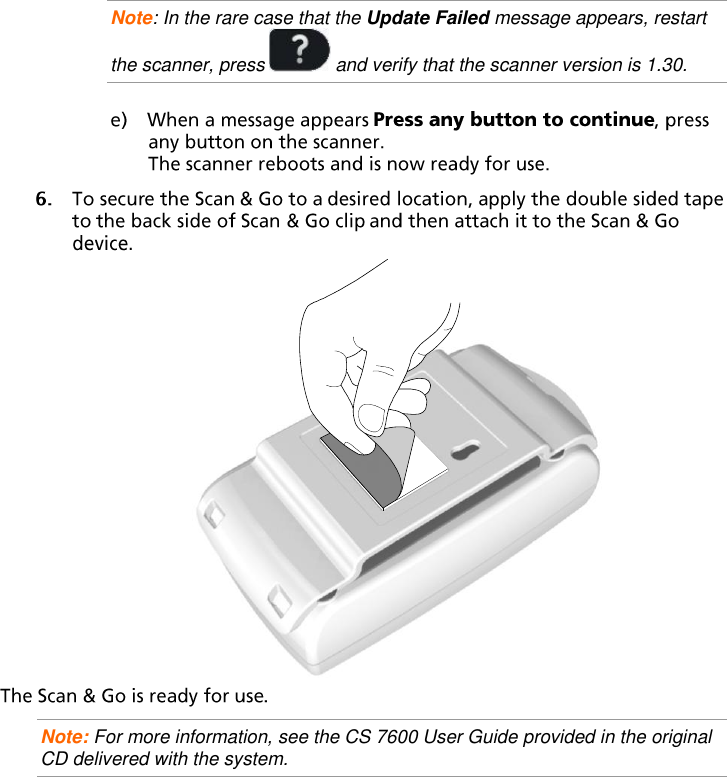 Note: In the rare case that the Update Failed message appears, restart the scanner, press   and verify that the scanner version is 1.30.    Note: For more information, see the CS 7600 User Guide provided in the original CD delivered with the system. 