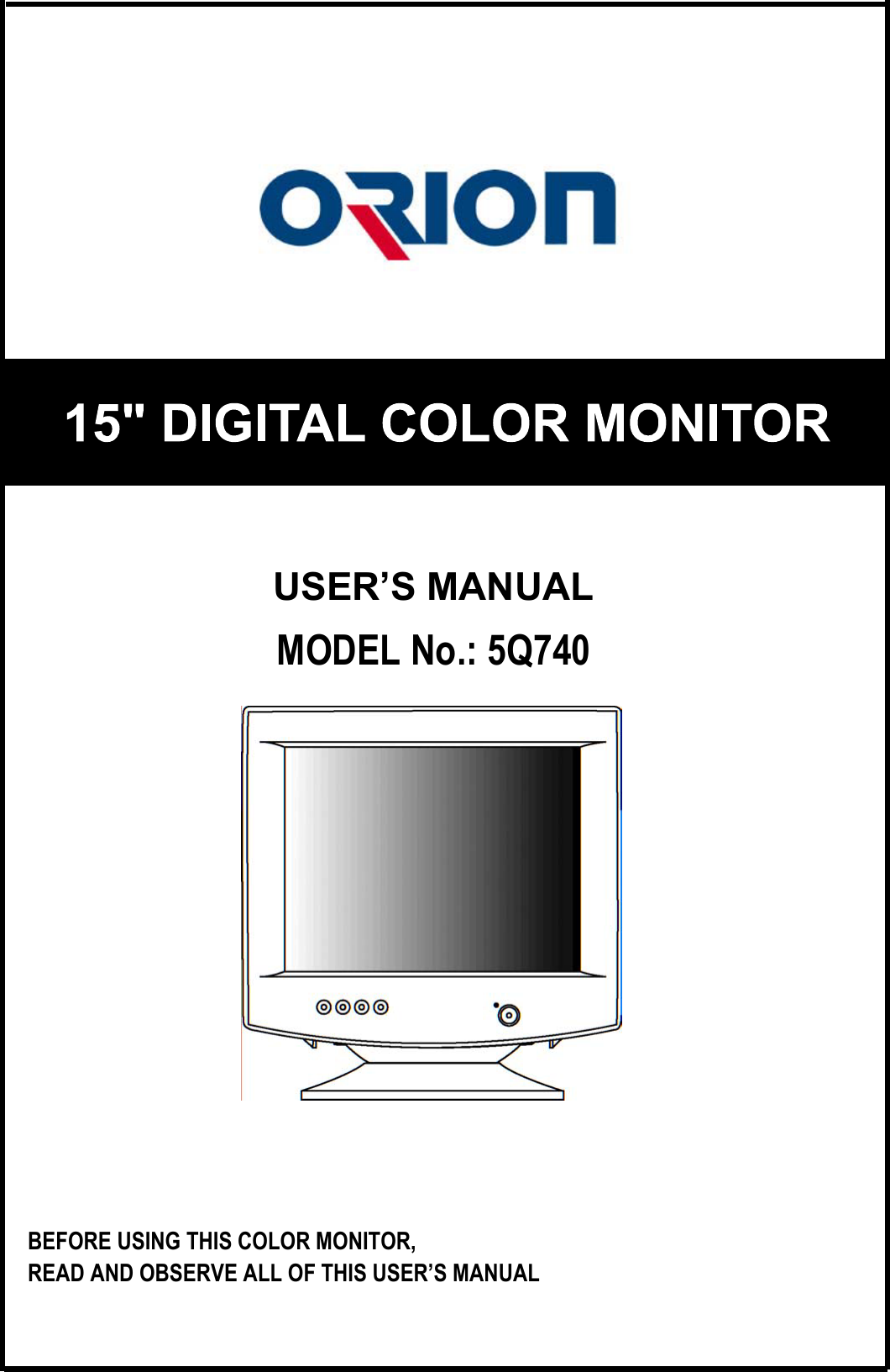 USER’S MANUALMODEL No.: 5Q740BEFORE USING THIS COLOR MONITOR,READ AND OBSERVE ALL OF THIS USER’S MANUAL