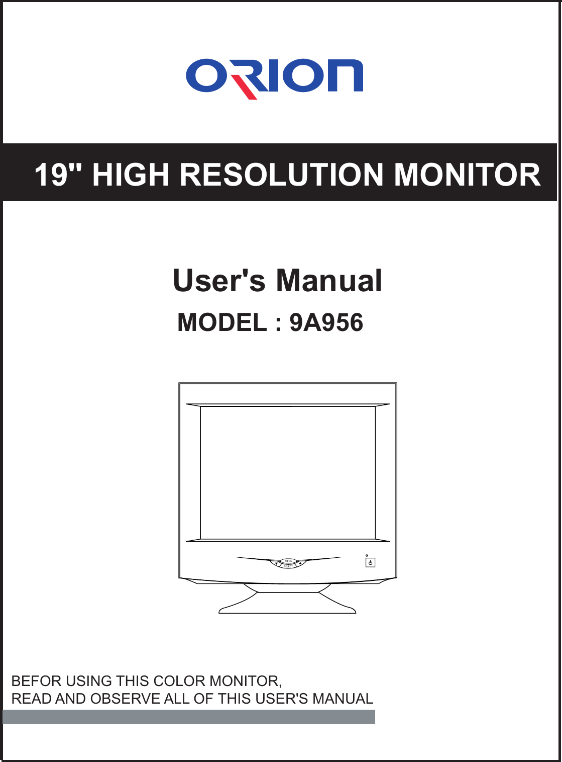 19&quot; HIGH RESOLUTION MONITORUser&apos;s ManualMODEL : 9A956BEFOR USING THIS COLOR MONITOR,READ AND OBSERVE ALL OF THIS USER&apos;S MANUAL