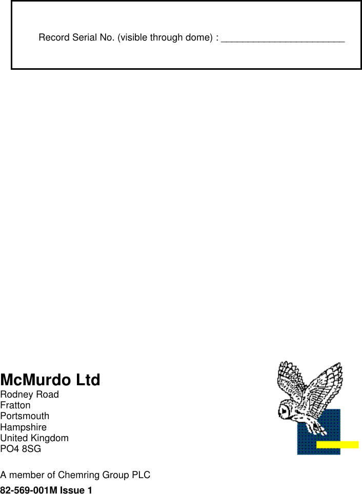 30Record Serial No. (visible through dome) : _______________________McMurdo LtdRodney RoadFrattonPortsmouthHampshireUnited KingdomPO4 8SGA member of Chemring Group PLC82-569-001M Issue 1