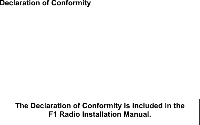 Declaration of ConformityThe Declaration of Conformity is included in theF1 Radio Installation Manual.