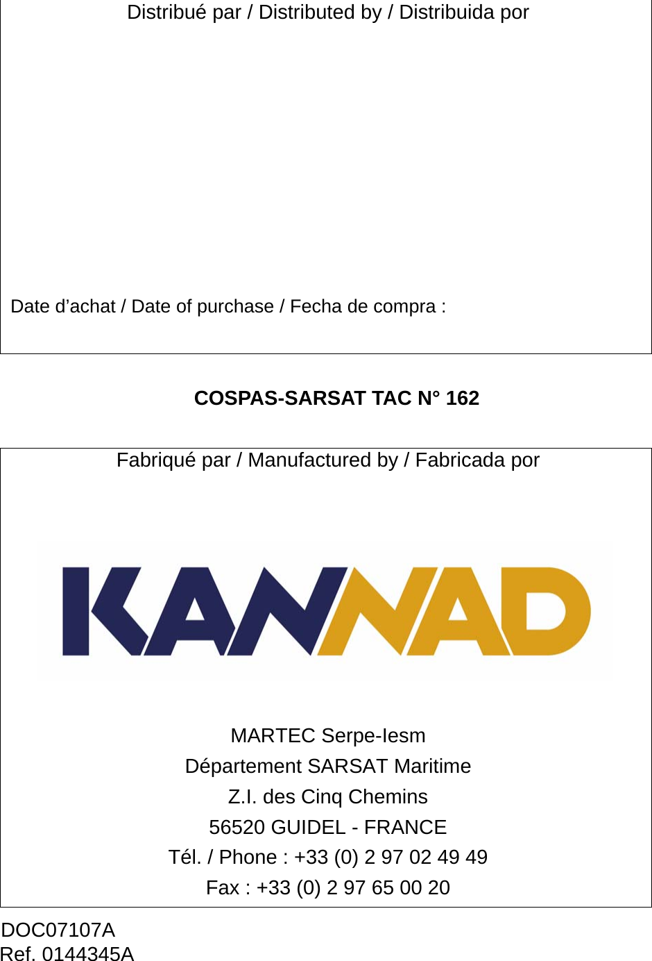 COSPAS-SARSAT TAC N° 162DOC07107A Ref. 0144345ADistribué par / Distributed by / Distribuida porDate d’achat / Date of purchase / Fecha de compra :Fabriqué par / Manufactured by / Fabricada porMARTEC Serpe-IesmDépartement SARSAT MaritimeZ.I. des Cinq Chemins56520 GUIDEL - FRANCETél. / Phone : +33 (0) 2 97 02 49 49 Fax : +33 (0) 2 97 65 00 20