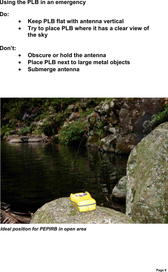 Page 9Using the PLB in an emergencyDo:• Keep PLB flat with antenna vertical• Try to place PLB where it has a clear view ofthe skyDon’t:• Obscure or hold the antenna• Place PLB next to large metal objects• Submerge antennaIdeal position for PEPIRB in open area