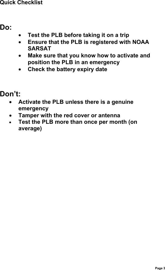 Page 3Quick ChecklistDo:• Test the PLB before taking it on a trip• Ensure that the PLB is registered with NOAASARSAT• Make sure that you know how to activate andposition the PLB in an emergency• Check the battery expiry dateDon’t:• Activate the PLB unless there is a genuineemergency• Tamper with the red cover or antenna• Test the PLB more than once per month (onaverage)