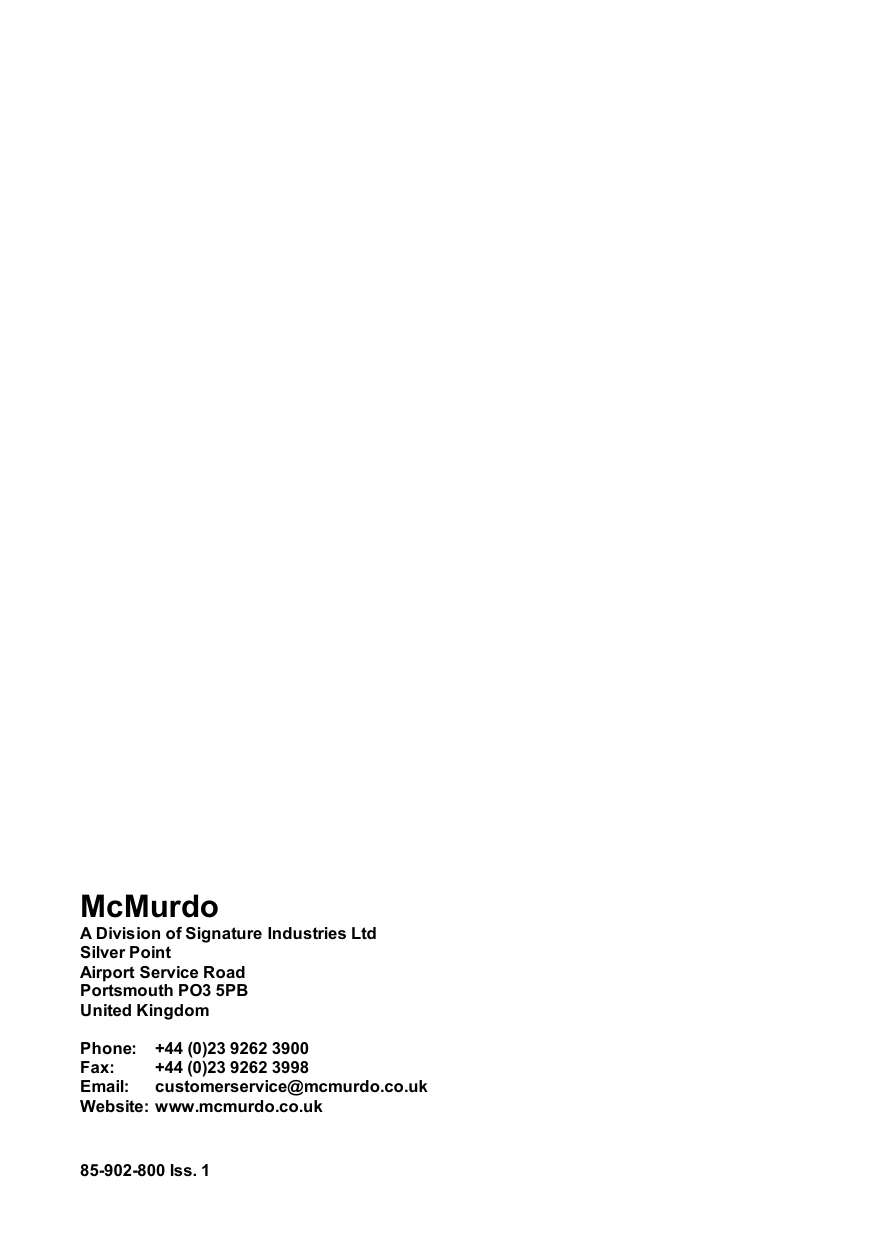  32 McMurdo  A Division of Signature Industries Ltd Silver Point Airport Service Road Portsmouth PO3 5PB United Kingdom  Phone:   +44 (0)23 9262 3900 Fax:  +44 (0)23 9262 3998 Email:  customerservice@mcmurdo.co.uk Website: www.mcmurdo.co.uk   85-902-800 Iss. 1  