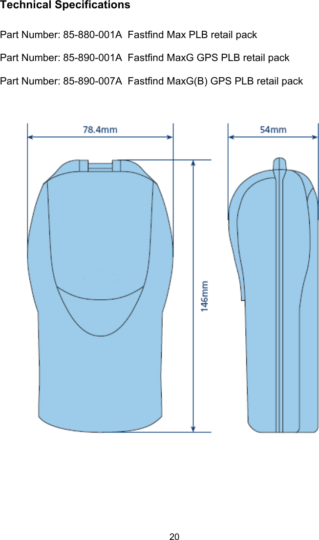  20 Technical Specifications  Part Number: 85-880-001A  Fastfind Max PLB retail pack  Part Number: 85-890-001A  Fastfind MaxG GPS PLB retail pack   Part Number: 85-890-007A  Fastfind MaxG(B) GPS PLB retail pack    