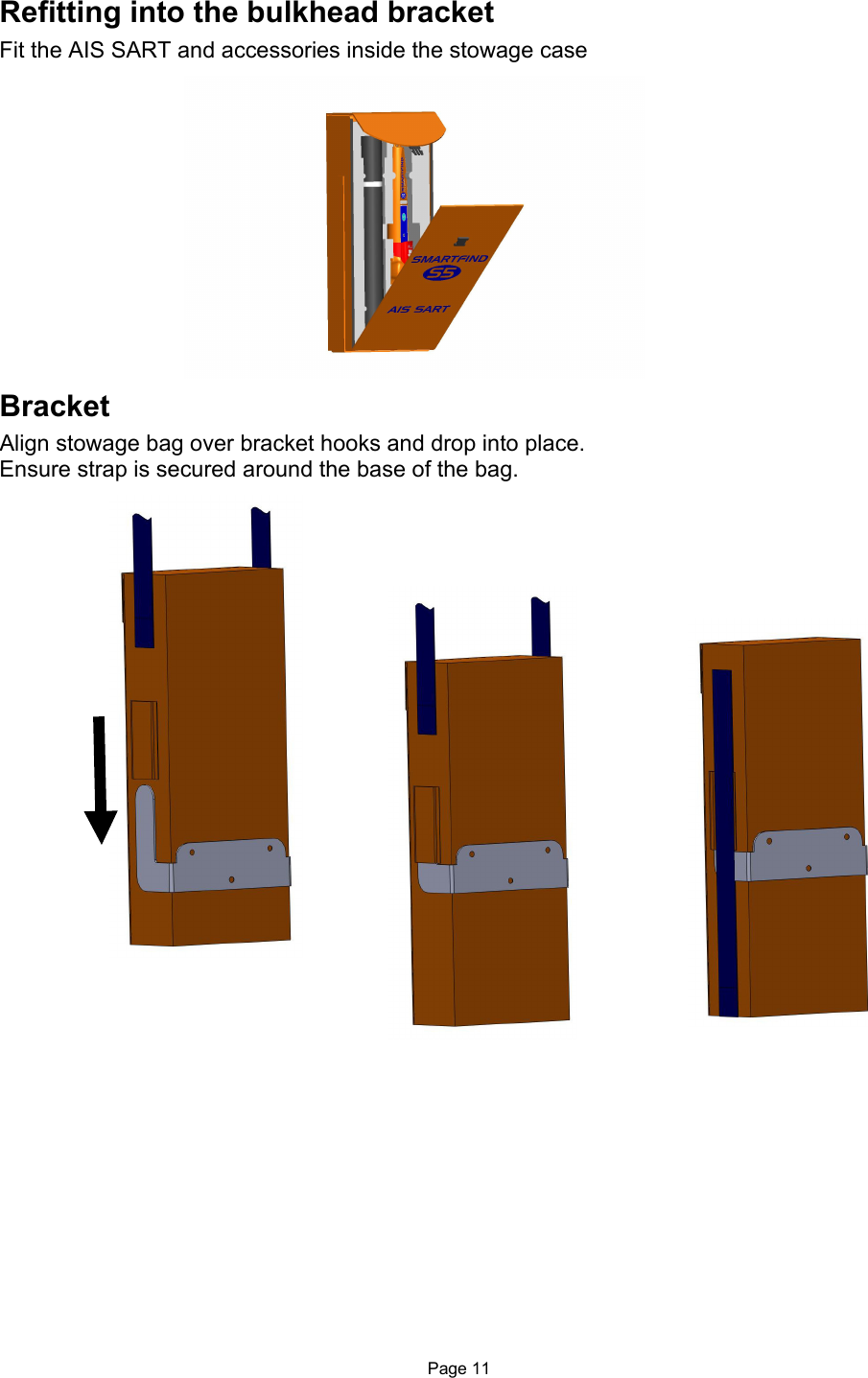  Page 11 Refitting into the bulkhead bracket Fit the AIS SART and accessories inside the stowage case           Bracket  Align stowage bag over bracket hooks and drop into place. Ensure strap is secured around the base of the bag.        