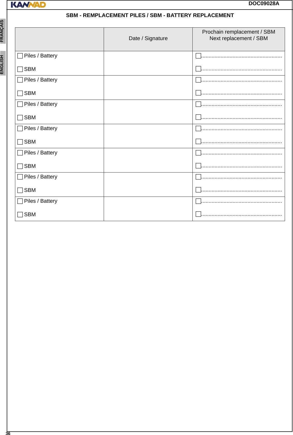 DOC09028A 36ENGLISH ESPAÑOL DEUTSCH  FRANÇAIS ITALIANO NEDERLANDS LANG7 LANG8 LANG9 LANG10 LANG11 LANG12 SBM - REMPLACEMENT PILES / SBM - BATTERY REPLACEMENT   Date / Signature Prochain remplacement / SBM Next replacement / SBM   Piles / Battery  SBM...................................................... ...................................................... Piles / Battery  SBM...................................................... ...................................................... Piles / Battery  SBM...................................................... ...................................................... Piles / Battery  SBM...................................................... ...................................................... Piles / Battery  SBM...................................................... ...................................................... Piles / Battery  SBM...................................................... ...................................................... Piles / Battery  SBM...................................................... ......................................................