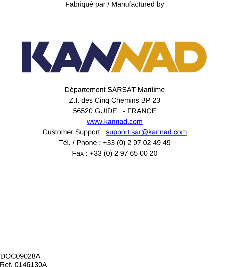 DOC09028A Ref. 0146130AFabriqué par / Manufactured byDépartement SARSAT MaritimeZ.I. des Cinq Chemins BP 2356520 GUIDEL - FRANCEwww.kannad.comCustomer Support : support.sar@kannad.comTél. / Phone : +33 (0) 2 97 02 49 49 Fax : +33 (0) 2 97 65 00 20