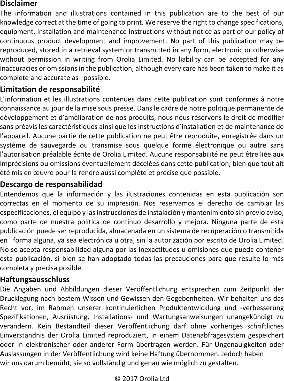   25 X Disclaimer The information and illustrations contained in this publication are to the best of our knowledge correct at the time of going to print. We reserve the right to change specifications, equipment, installation and maintenance instructions without notice as part of our policy of continuous product development and improvement. No part of this publication may be reproduced, stored in a retrieval system or transmitted in any form, electronic or otherwise without permission in writing from Orolia Limited. No liability can be accepted for any inaccuracies or omissions in the publication, although every care has been taken to make it as complete and accurate as   possible. Limitation de responsabilité L’information et les illustrations contenues dans cette publication sont conformes à notre connaissance au jour de la mise sous presse. Dans le cadre de notre politique permanente de développement et d’amélioration de nos produits, nous nous réservons le droit de modifier sans préavis les caractéristiques ainsi que les instructions d’installation et de maintenance de l’appareil. Aucune partie de cette publication ne peut être reproduite, enregistrée dans un système de sauvegarde ou transmise sous quelque forme électronique ou autre sans l’autorisation préalable écrite de Orolia Limited. Aucune responsabilité ne peut être liée aux imprécisions ou omissions éventuellement décelées dans cette publication, bien que tout ait été mis en œuvre pour la rendre aussi complète et précise que possible. Descargo de responsabilidad Entendemos que la información y las ilustraciones contenidas en esta publicación son correctas en el momento de su impresión. Nos reservamos el derecho de cambiar las especificaciones, el equipo y las instrucciones de instalación y mantenimiento sin previo aviso, como parte de nuestra política de continuo desarrollo y mejora. Ninguna parte de esta publicación puede ser reproducida, almacenada en un sistema de recuperación o transmitida en   forma alguna, ya sea electrónica u otra, sin la autorización por escrito de Orolia Limited. No se acepta responsabilidad alguna por las inexactitudes u omisiones que pueda contener esta publicación, si bien se han adoptado todas las precauciones para que resulte lo más completa y precisa posible. Haftungsausschluss Die Angaben und Abbildungen dieser Veröffentlichung entsprechen zum Zeitpunkt der Drucklegung nach bestem Wissen und Gewissen den Gegebenheiten. Wir behalten uns das Recht vor, im Rahmen unserer kontinuierlichen Produktentwicklung und -verbesserung Spezifikationen, Ausrüstung, Installations-  und Wartungsanweisungen unangekündigt zu verändern. Kein Bestandteil dieser Veröffentlichung darf ohne vorheriges schriftliches Einverständnis der  Orolia Limited reproduziert, in einem Datenabfragesystem gespeichert oder in elektronischer oder anderer Form übertragen werden. Für Ungenauigkeiten oder Auslassungen in der Veröffentlichung wird keine Haftung übernommen. Jedoch haben wir uns darum bemüht, sie so vollständig und genau wie möglich zu gestalten. © 2017 Orolia Ltd 